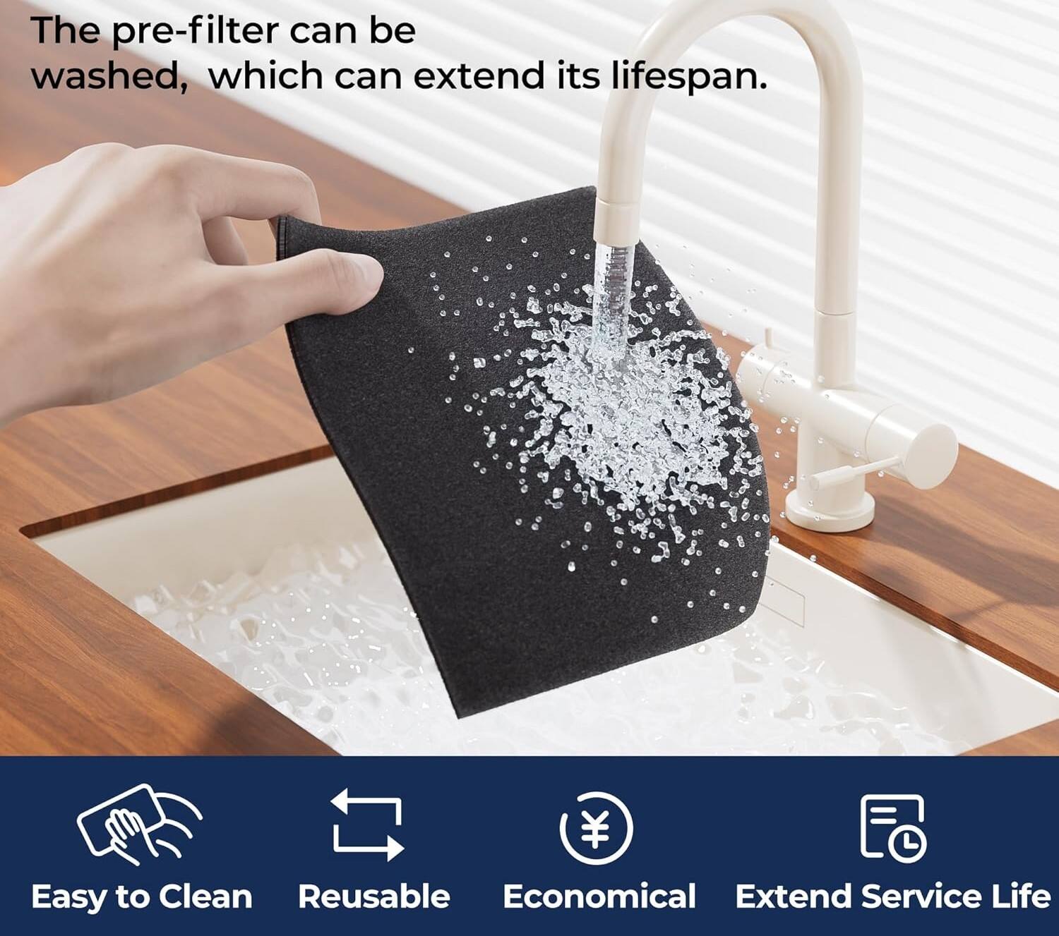 The pre-filter can be washed, which can extend its lifespan.

Easy to Clean  
Reusable  
Economical  
Extend Service Life