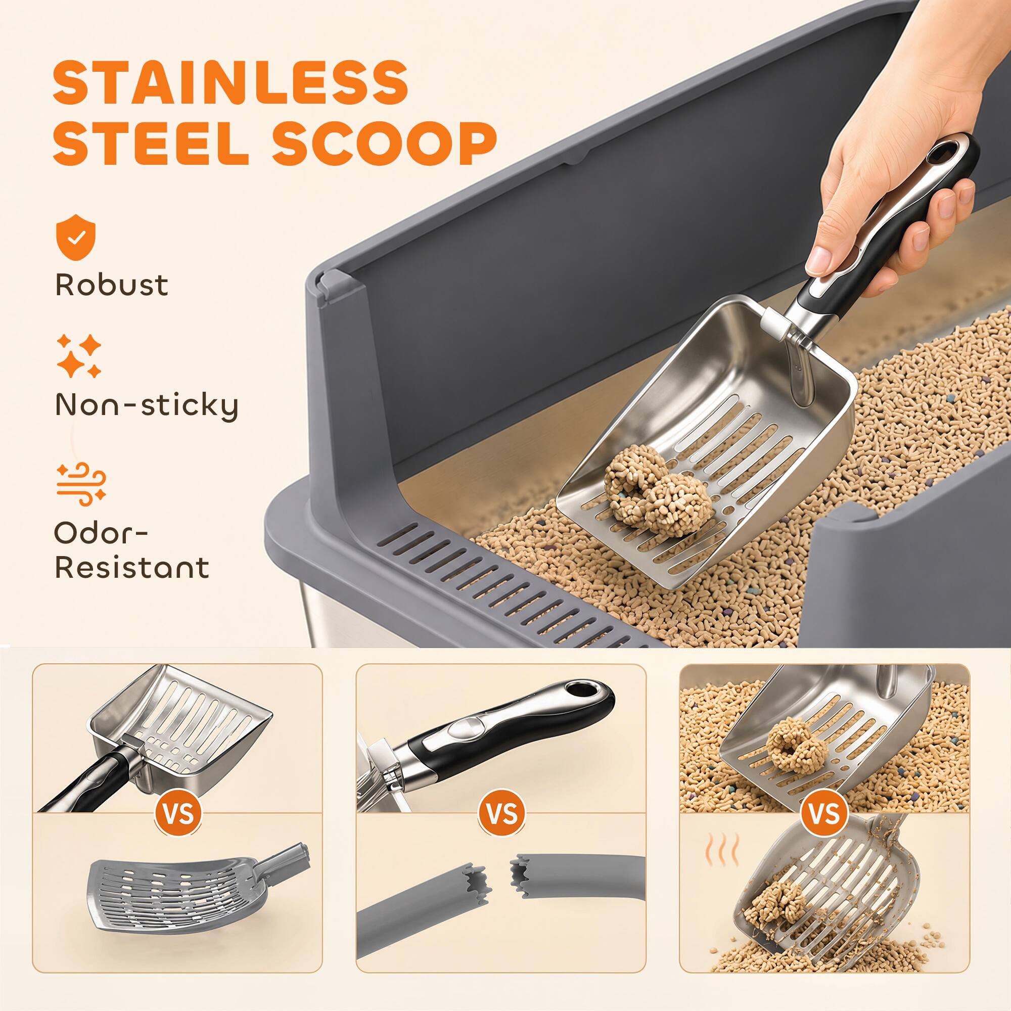 STAINLESS STEEL SCOOP  
Robust  
Non-sticky  
Odor-Resistant  
VS  
VS  
VS