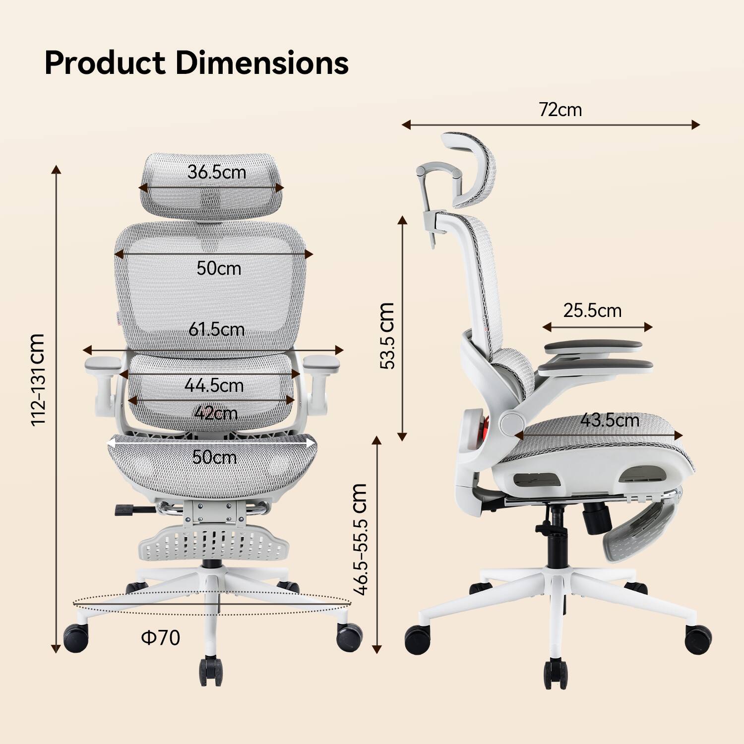 Product Dimensions:  
72cm x 36.5cm x 50cm  
Height: 112-131cm  
Seat Dimensions: 44.5cm x 42cm x 50cm  
Armrest Height: 46.5-55.5cm  
Backrest Height: 53.5cm  
Armrest Width: 25.5cm  
Seat Depth: 43.5cm  
Base Diameter: 70cm