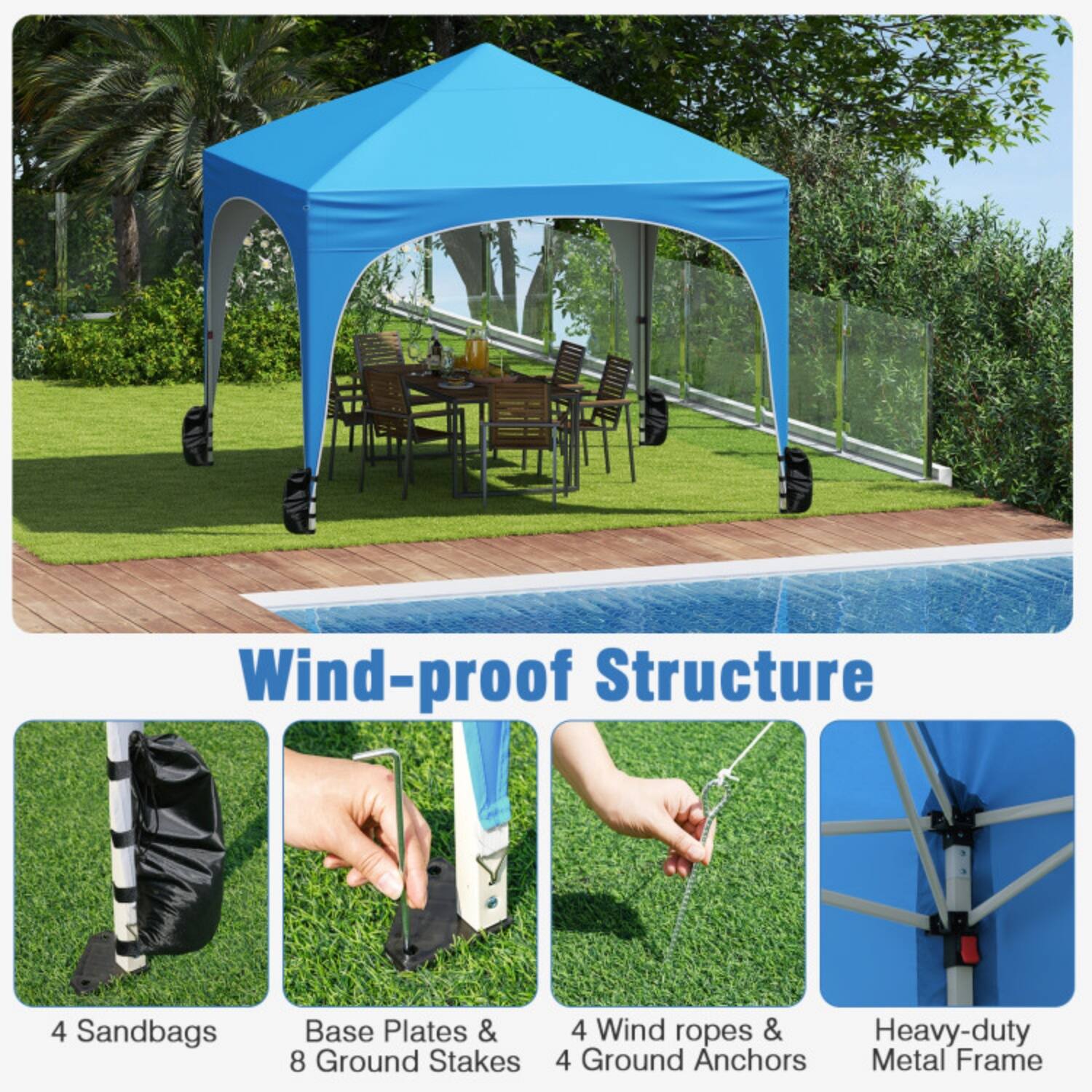 Wind-proof Structure

- 4 Sandbags
- Base Plates & 8 Ground Stakes
- 4 Wind ropes & 4 Ground Anchors
- Heavy-duty Metal Frame