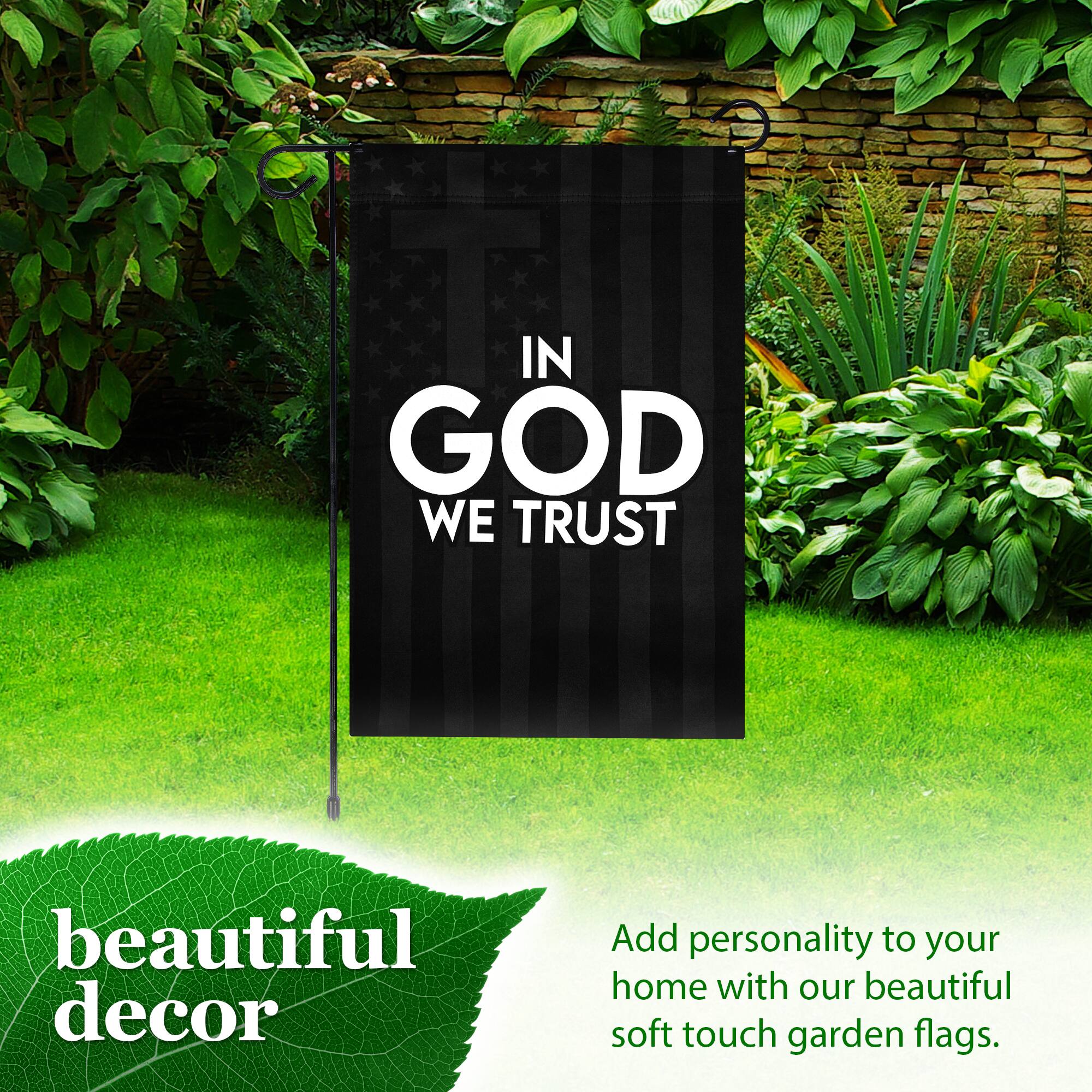 IN GOD WE TRUST

beautiful decor

Add personality to your home with our beautiful soft touch garden flags.