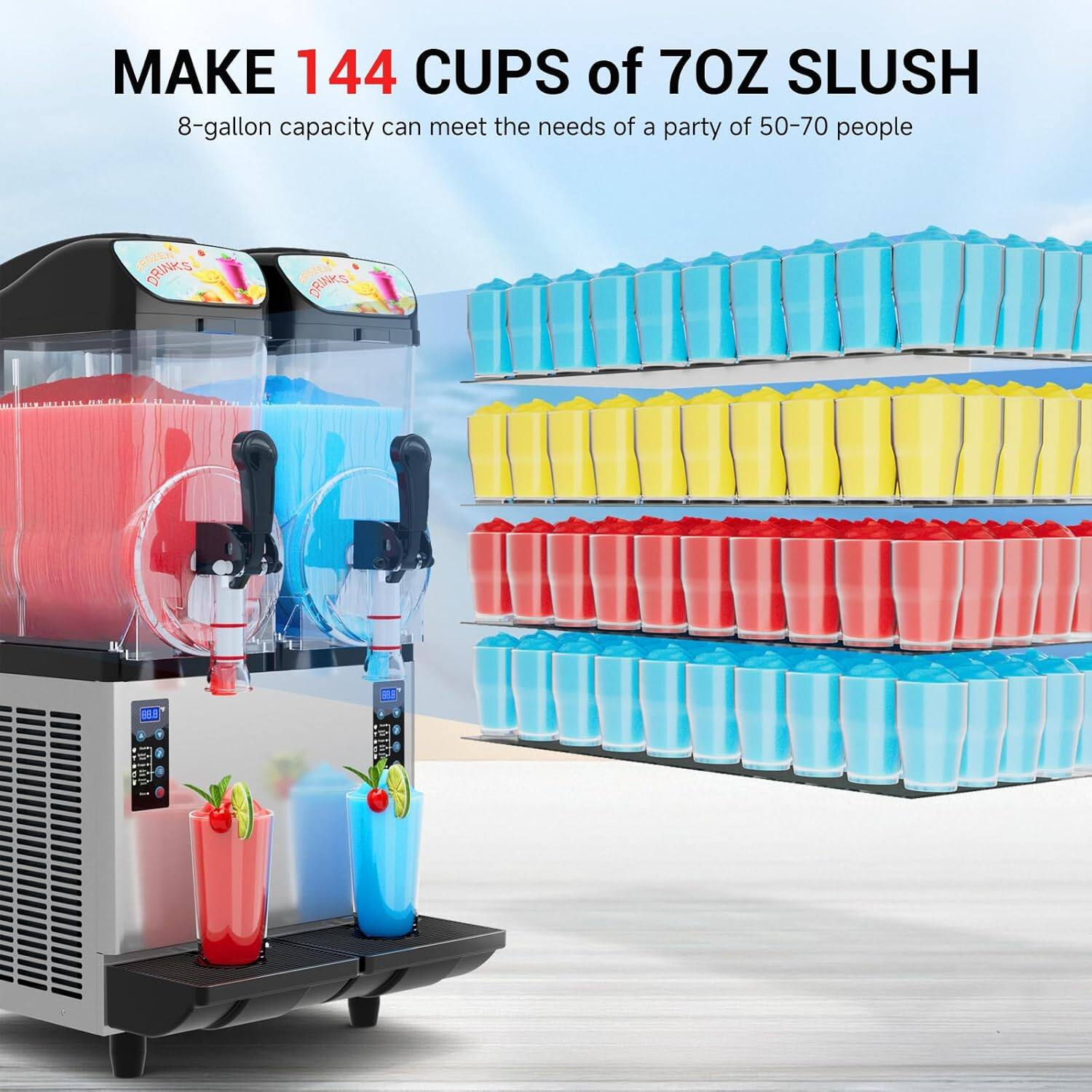 MAKE 144 CUPS of 7OZ SLUSH  
8-gallon capacity can meet the needs of a party of 50-70 people