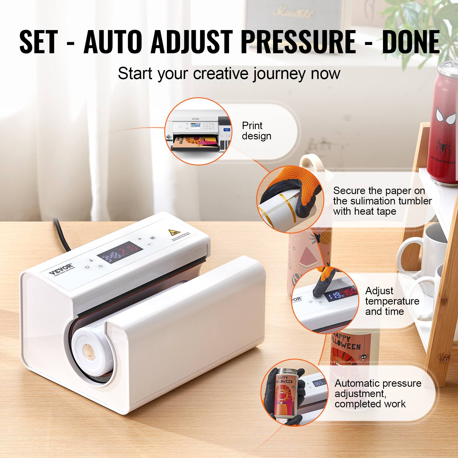 SET - AUTO ADJUST PRESSURE - DONE

Start your creative journey now

Print design

Secure the paper on the sublimation tumbler with heat tape

Adjust temperature and time

Automatic pressure adjustment, completed work