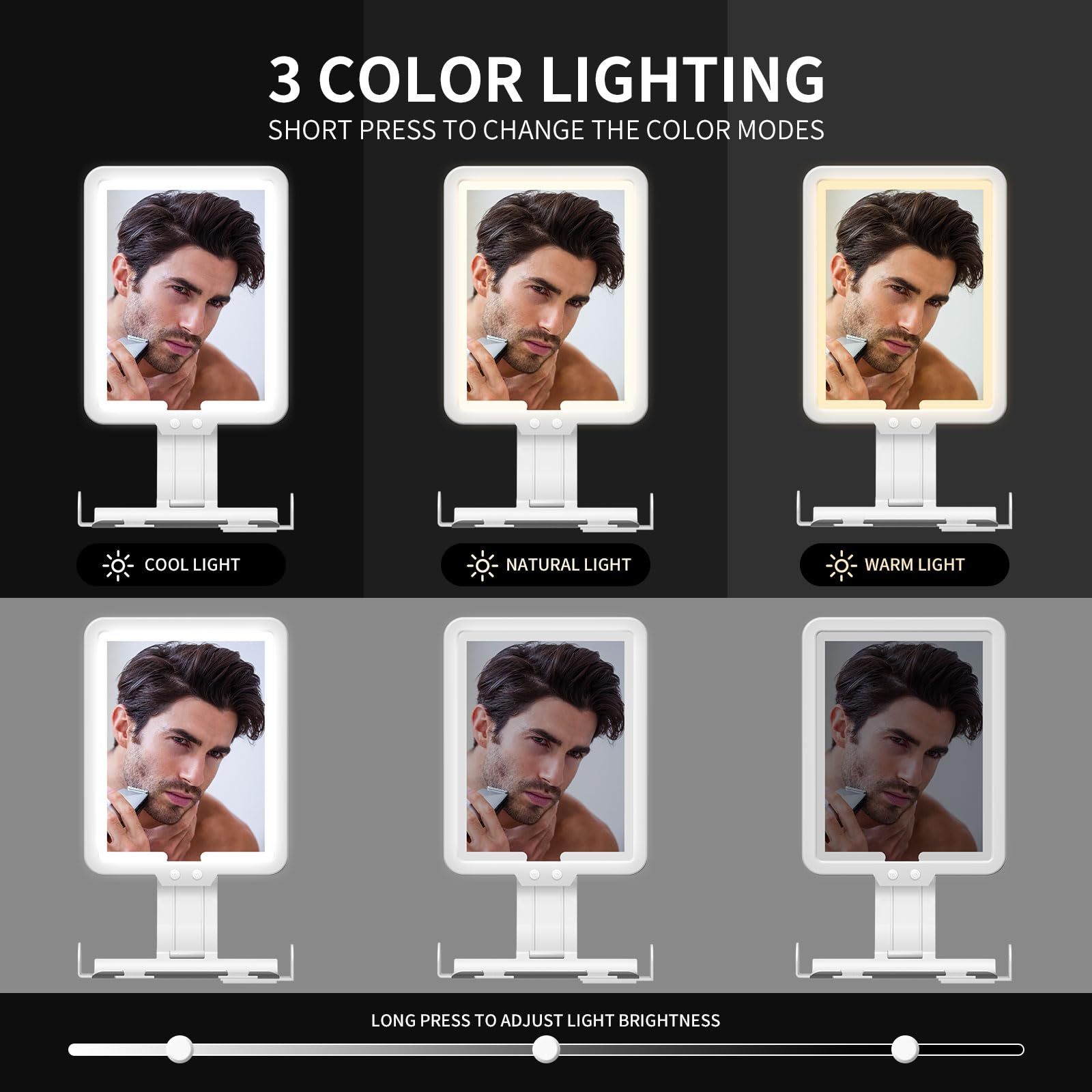 3 COLOR LIGHTING  
SHORT PRESS TO CHANGE THE COLOR MODES  
COOL LIGHT  
NATURAL LIGHT  
WARM LIGHT  

LONG PRESS TO ADJUST LIGHT BRIGHTNESS
