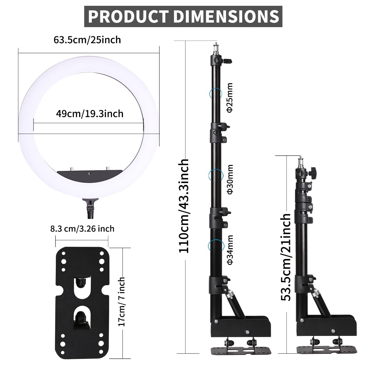 PRODUCT DIMENSIONS

- 63.5cm/25inch
- 49cm/19.3inch
- 8.3 cm/3.26 inch
- 110cm/43.3inch
- 53.5cm/21inch
- 17cm/7inch
- 25mm
- 30mm
- 34mm
