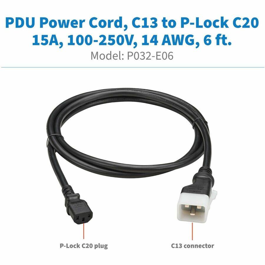PDU Power Cord, C13 to P-Lock C20, 15A, 100-250V, 14 AWG, 6 ft.  
Model: P032-E06  

P-Lock C20 plug  
C13 connector