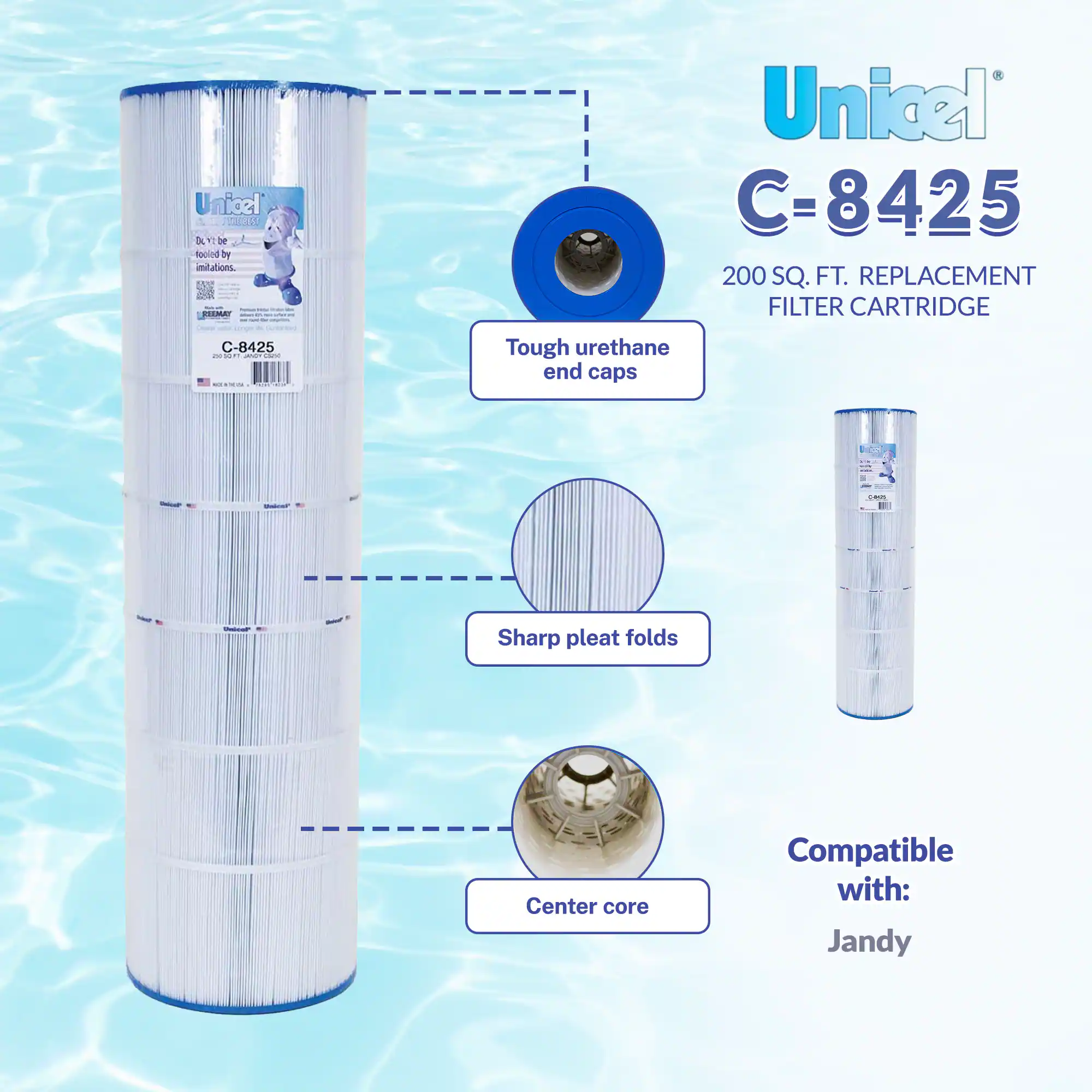 Unicel C-8425  
200 SQ. FT. REPLACEMENT FILTER CARTRIDGE  

- Tough urethane end caps  
- Sharp pleat folds  
- Center core  

Compatible with: Jandy  

Unicel  
Made in the USA  
Foolproof by imitations.