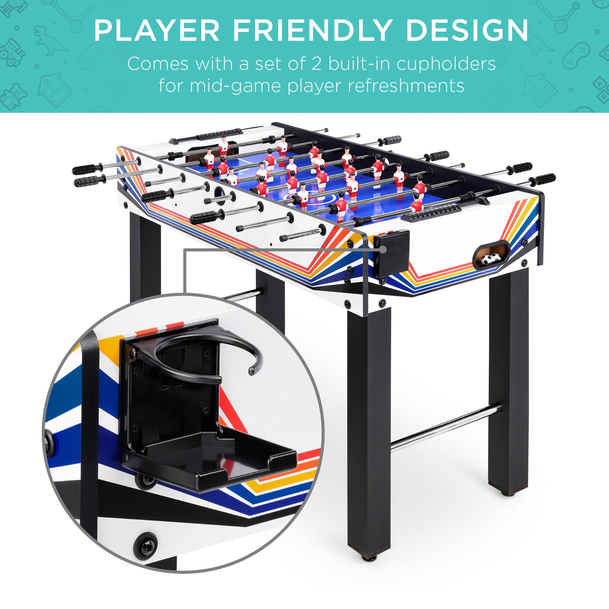 PLAYER FRIENDLY DESIGN  
Comes with a set of 2 built-in cupholders for mid-game player refreshments