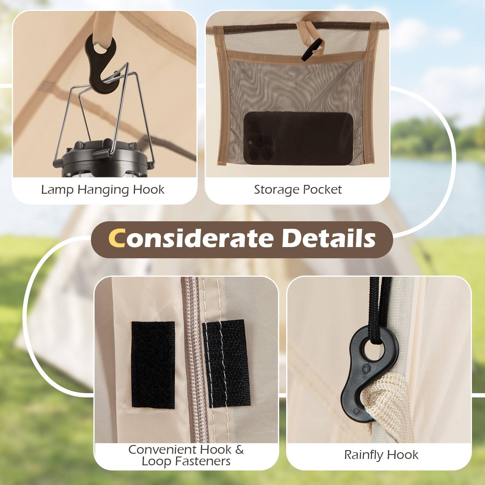 Lamp Hanging Hook  
Storage Pocket  
Considerate Details  
Convenient Hook & Loop Fasteners  
Rainfly Hook