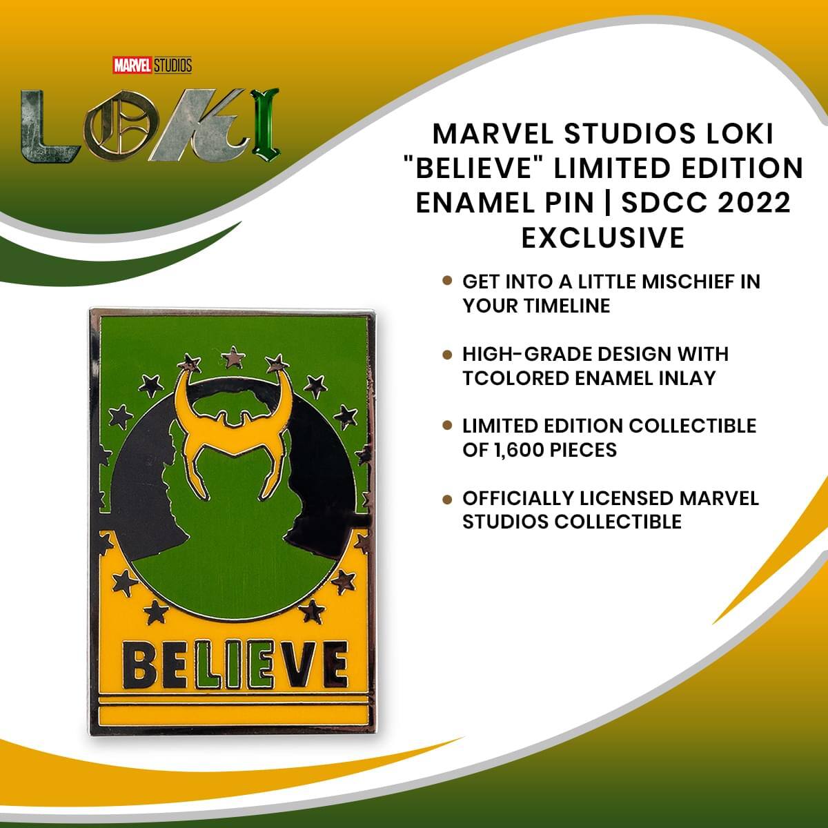 MARVEL STUDIOS LOKI "BELIEVE" LIMITED EDITION ENAMEL PIN | SDCC 2022 EXCLUSIVE

- GET INTO A LITTLE MISCHIEF IN YOUR TIMELINE
- HIGH-GRADE DESIGN WITH TCOLORED ENAMEL INLAY
- LIMITED EDITION COLLECTIBLE OF 1,600 PIECES
- OFFICIALLY LICENSED MARVEL STUDIOS COLLECTIBLE