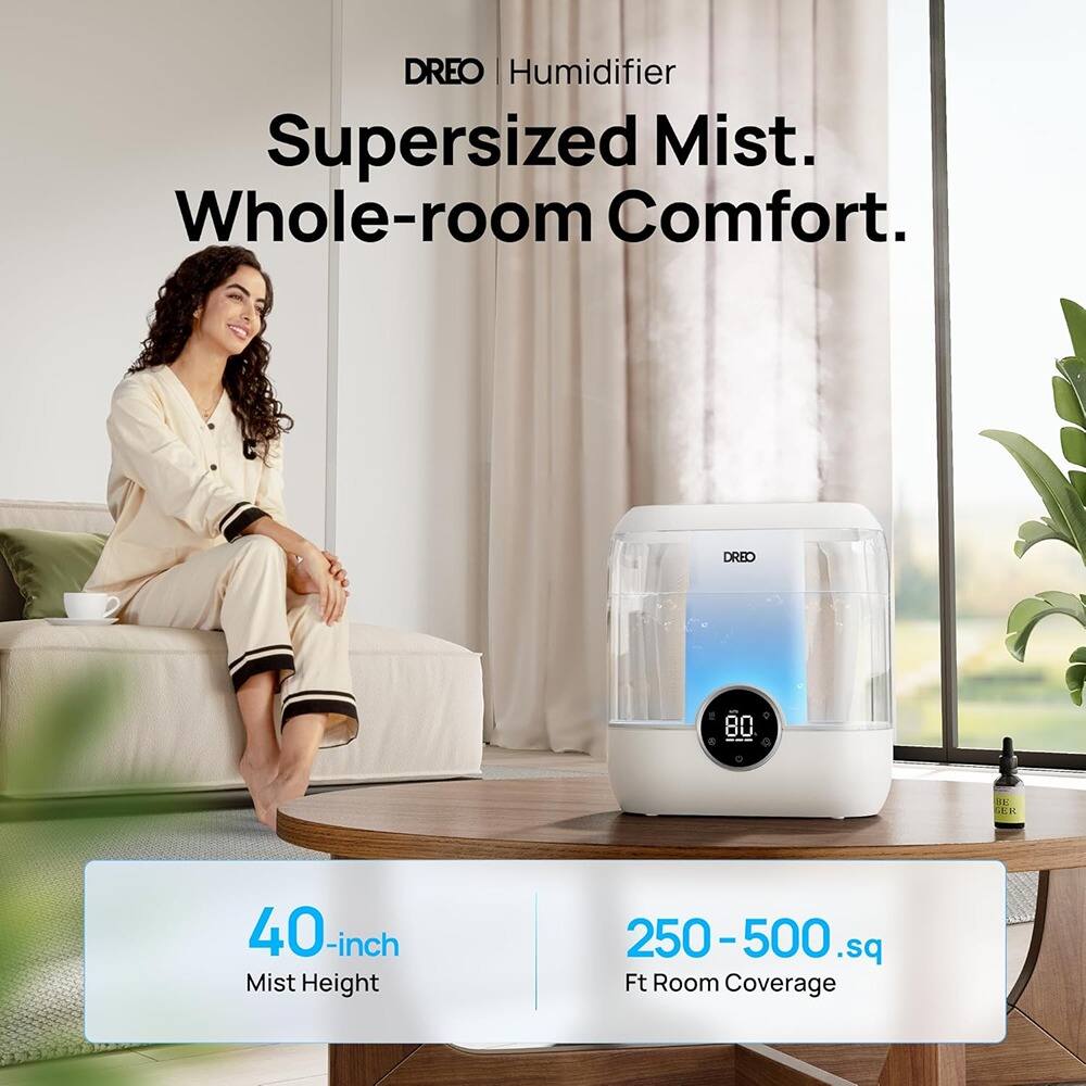DREO Humidifier  
Supersized Mist. Whole-room Comfort.  

40-inch Mist Height  
250-500 sq Ft Room Coverage