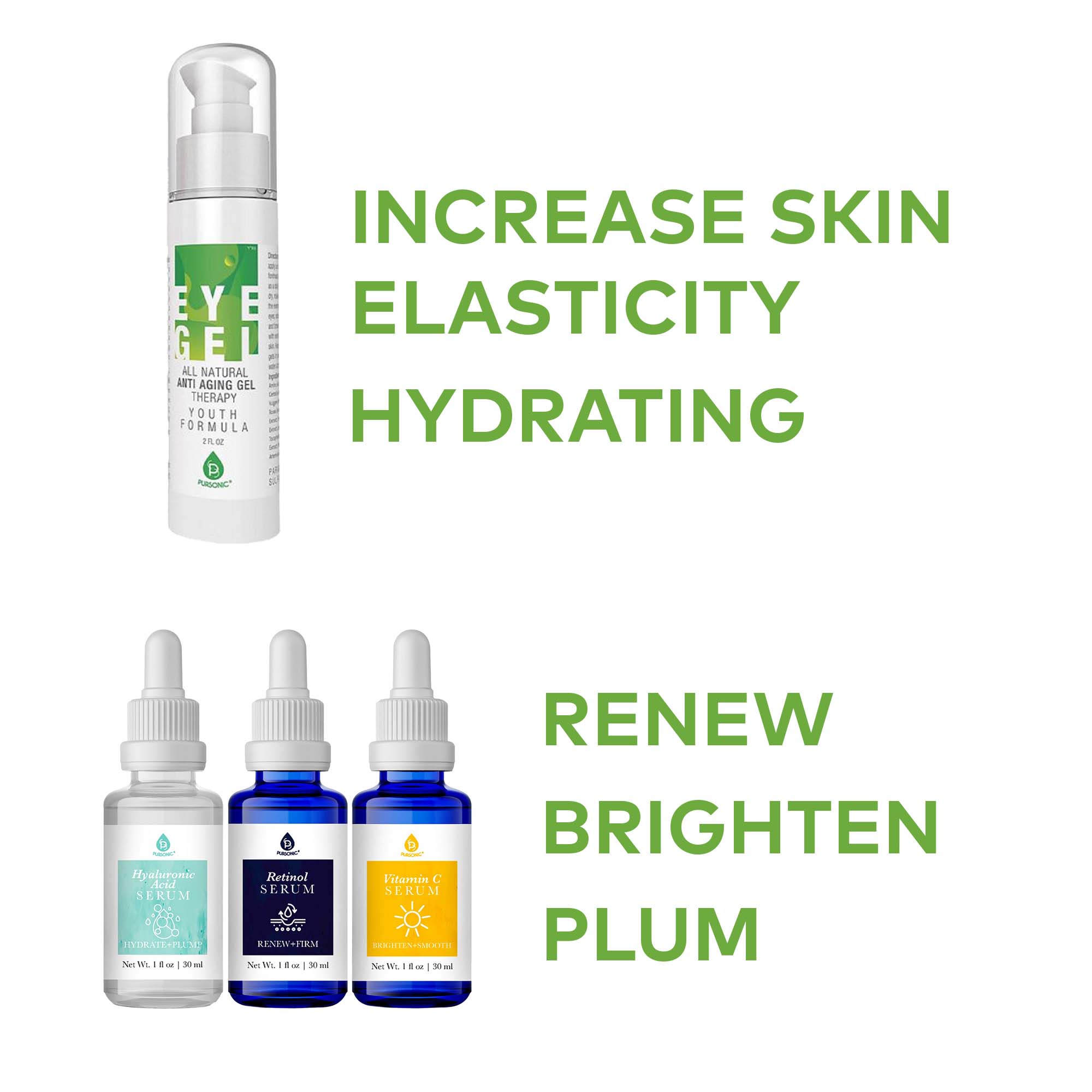 INCREASE SKIN ELASTICITY HYDRATING

RENEW BRIGHTEN PLUM

ALL NATURAL ANTI AGING GEL THERAPY YOUTH HYDRATING FORMULA

Hyaluronic Acid SERUM

Retinol SERUM

Vitamin C SERUM