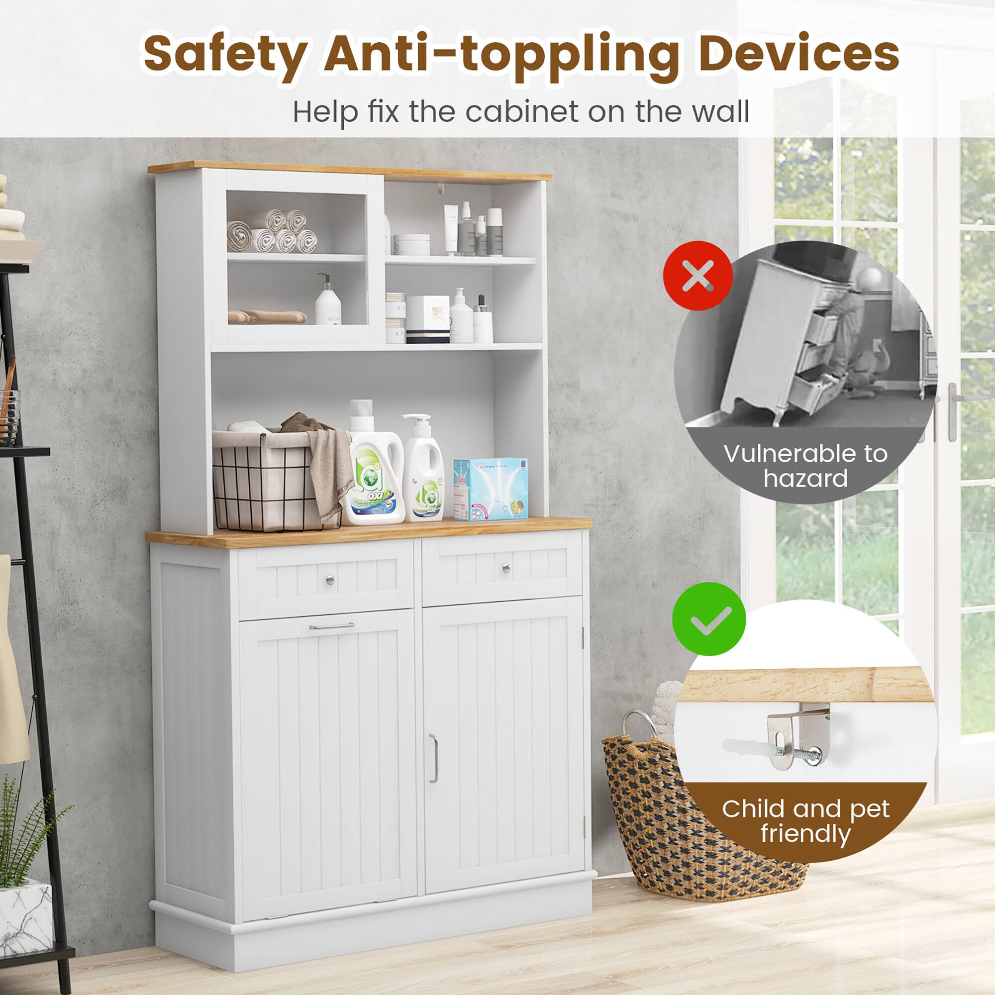 Safety Anti-toppling Devices  
Help fix the cabinet on the wall  

Vulnerable to hazard  

Child and pet friendly