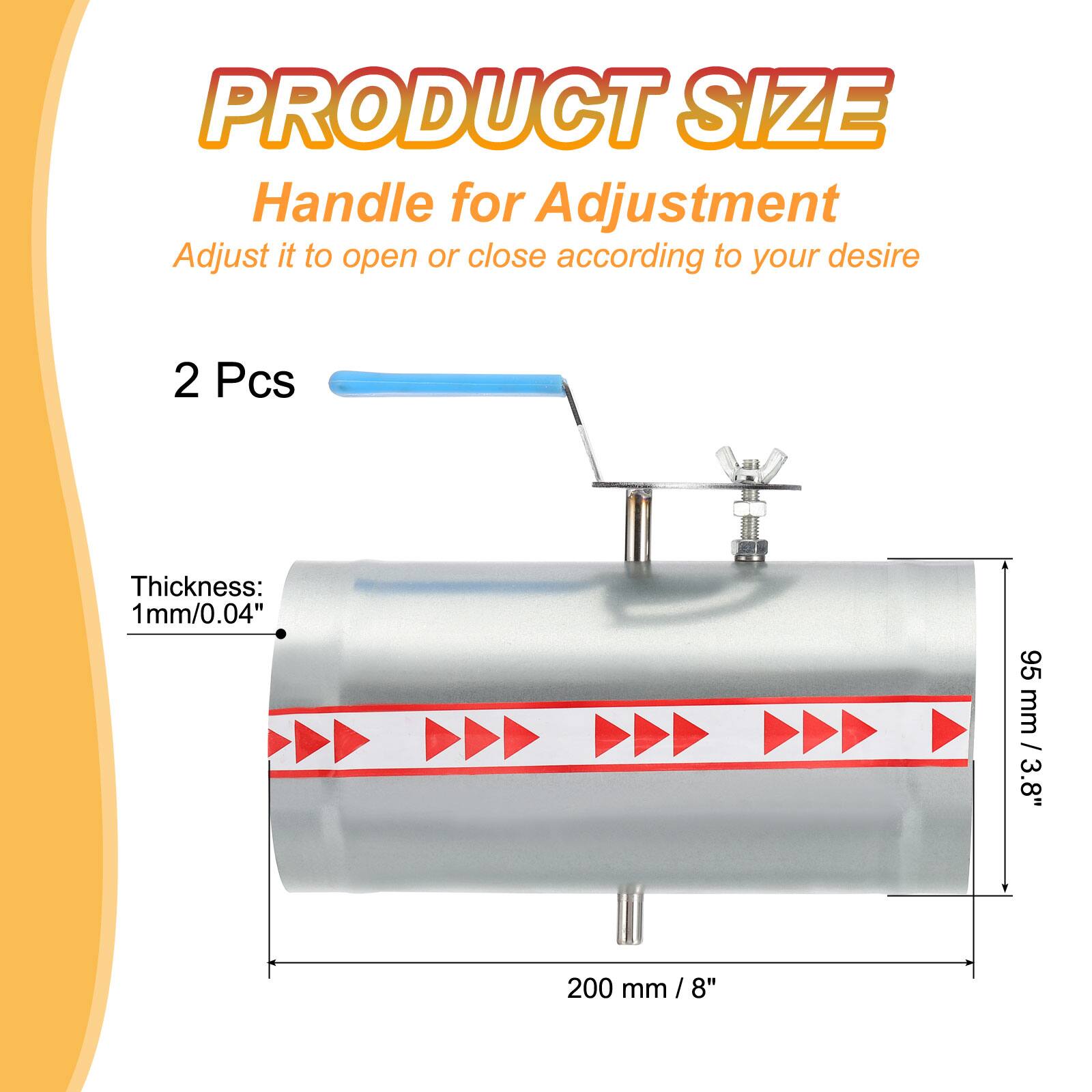 PRODUCT SIZE  
Handle for Adjustment  
Adjust it to open or close according to your desire  

2 Pcs  

Thickness: 1 mm / 0.04"  

95 mm / 3.8"  

200 mm / 8"