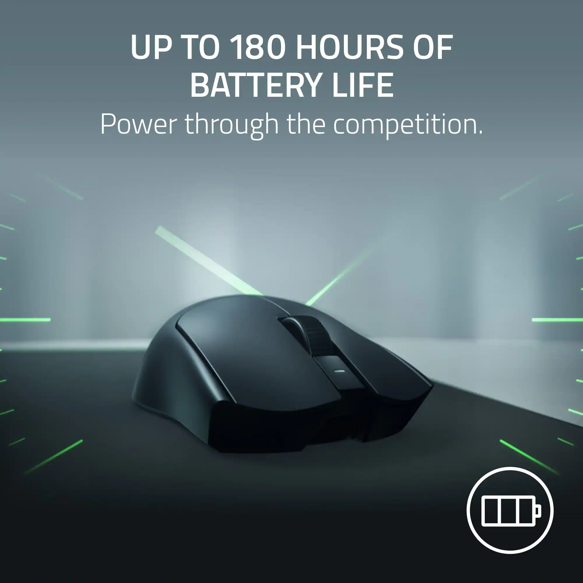 UP TO 180 HOURS OF BATTERY LIFE  
Power through the competition.