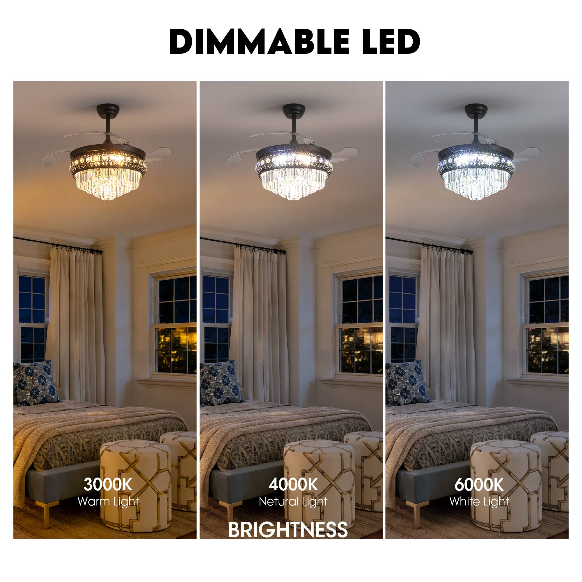 DIMMABLE LED

3000K Warm Light
4000K Neutral Light
6000K White Light

BRIGHTNESS