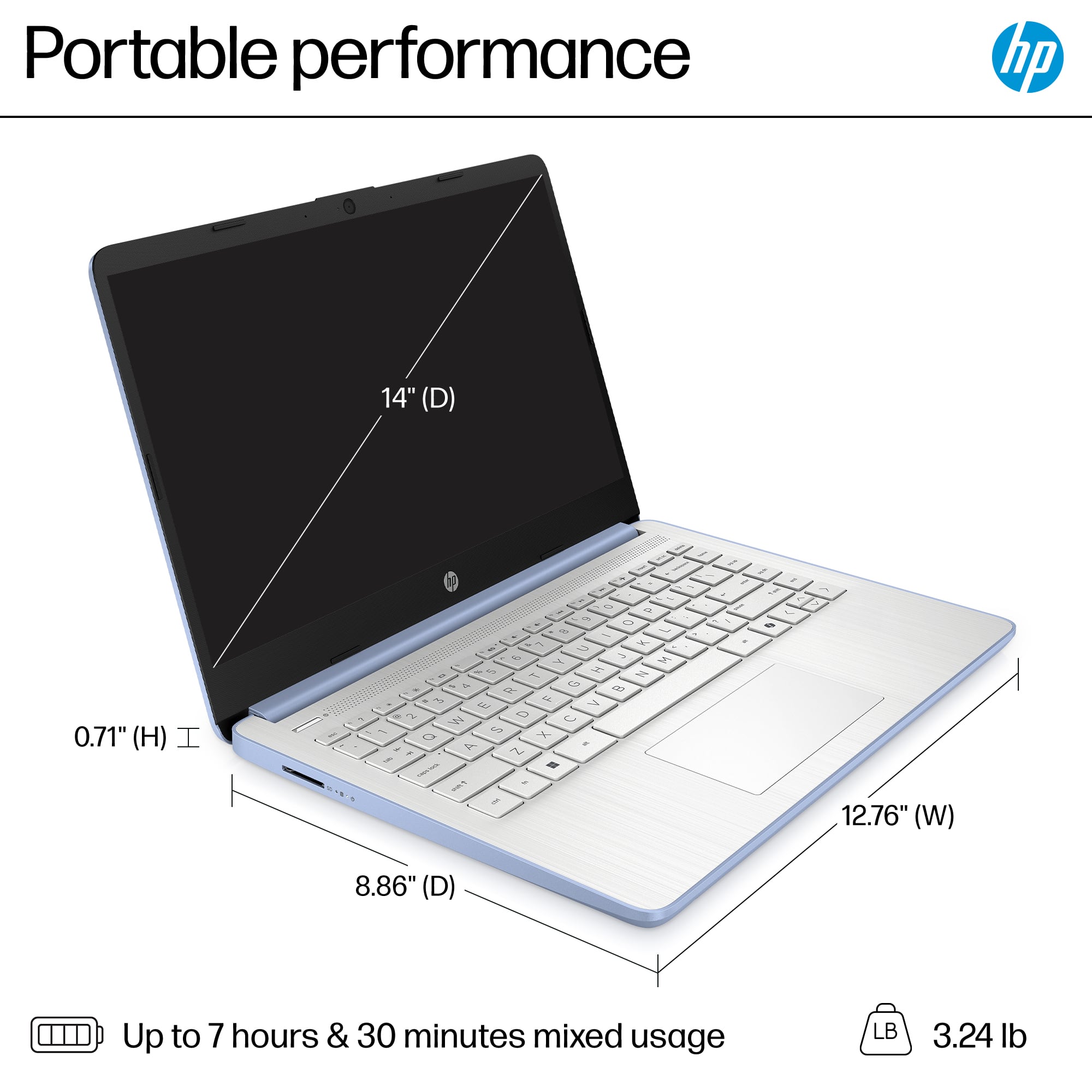 Portable performance HP 14" (D) 0.71" (H) 12.76" (W) 8.86" (D) Up to 7 hours & 30 minutes mixed usage 3.24 lb