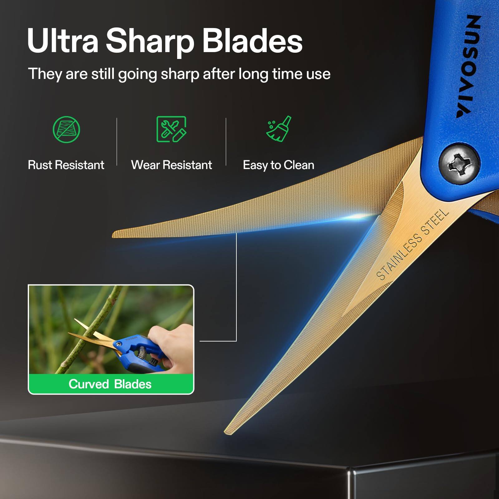 Ultra Sharp Blades  
They are still going sharp after long time use  

- Rust Resistant  
- Wear Resistant  
- Easy to Clean  

Curved Blades  

VIVOSUN  
STAINLESS STEEL