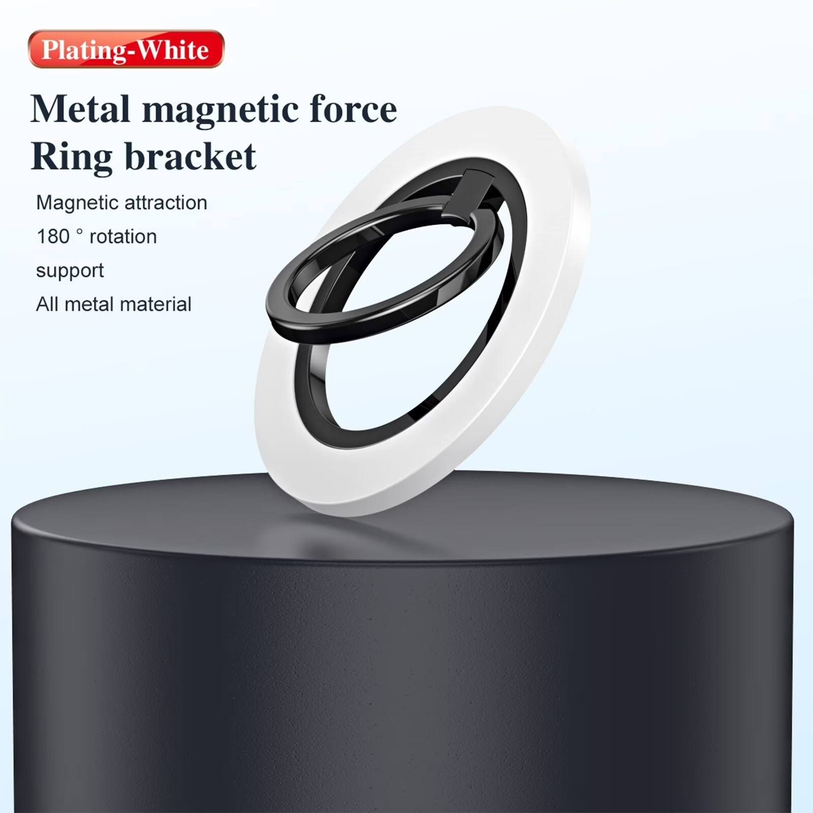 Plating-White  
Metal magnetic force Ring bracket  
Magnetic attraction  
180° rotation  
support  
All metal material