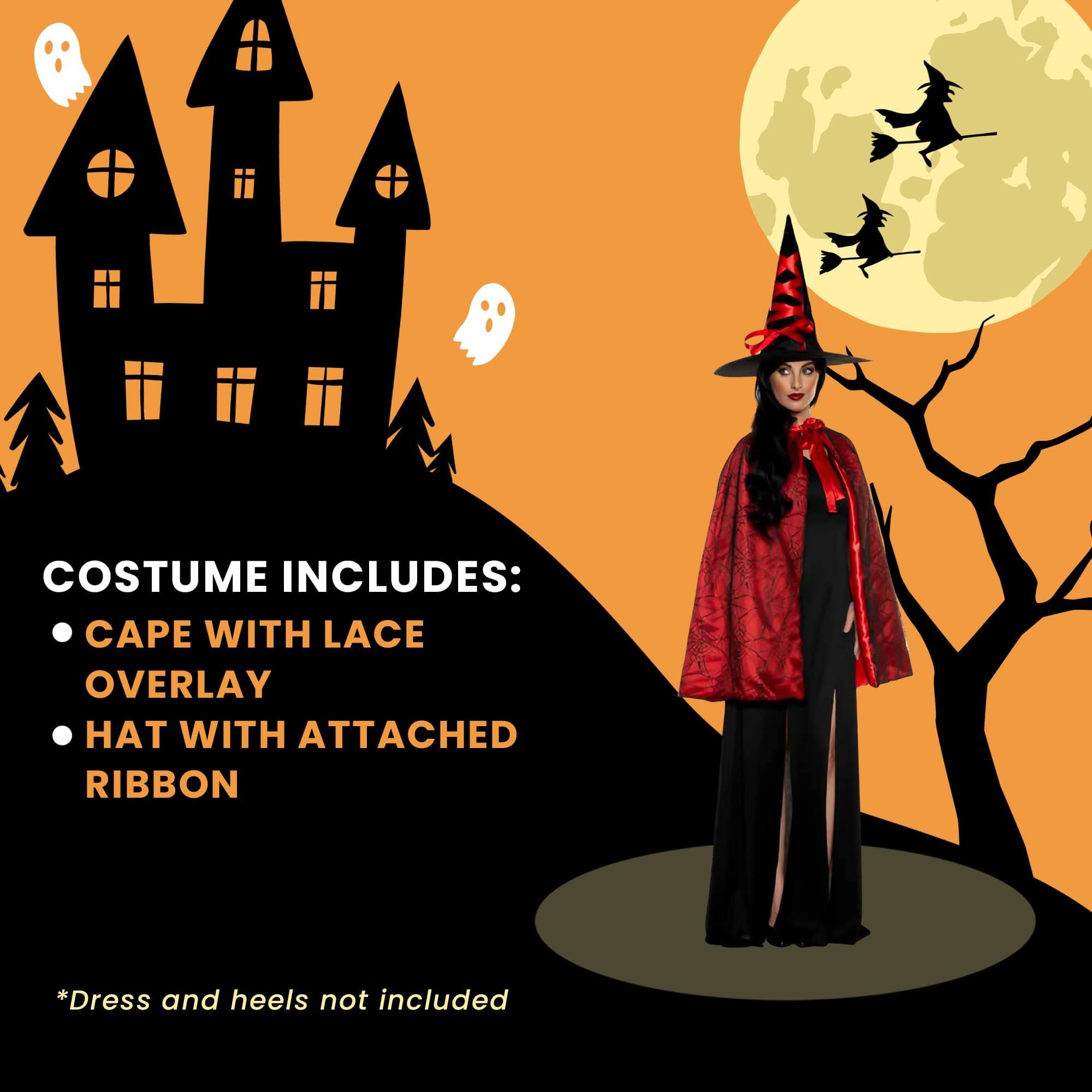 COSTUME INCLUDES:  
- CAPE WITH LACE OVERLAY  
- HAT WITH ATTACHED RIBBON  

*Dress and heels not included