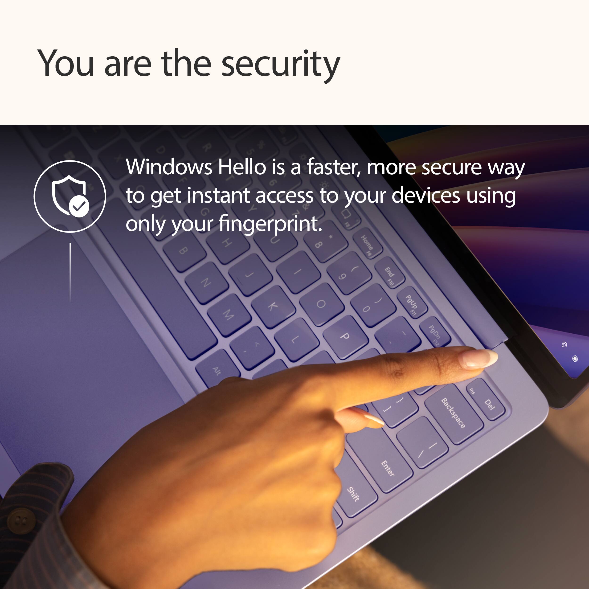 You are the security

Windows Hello is a faster, more secure way to get instant access to your devices using only your fingerprint.