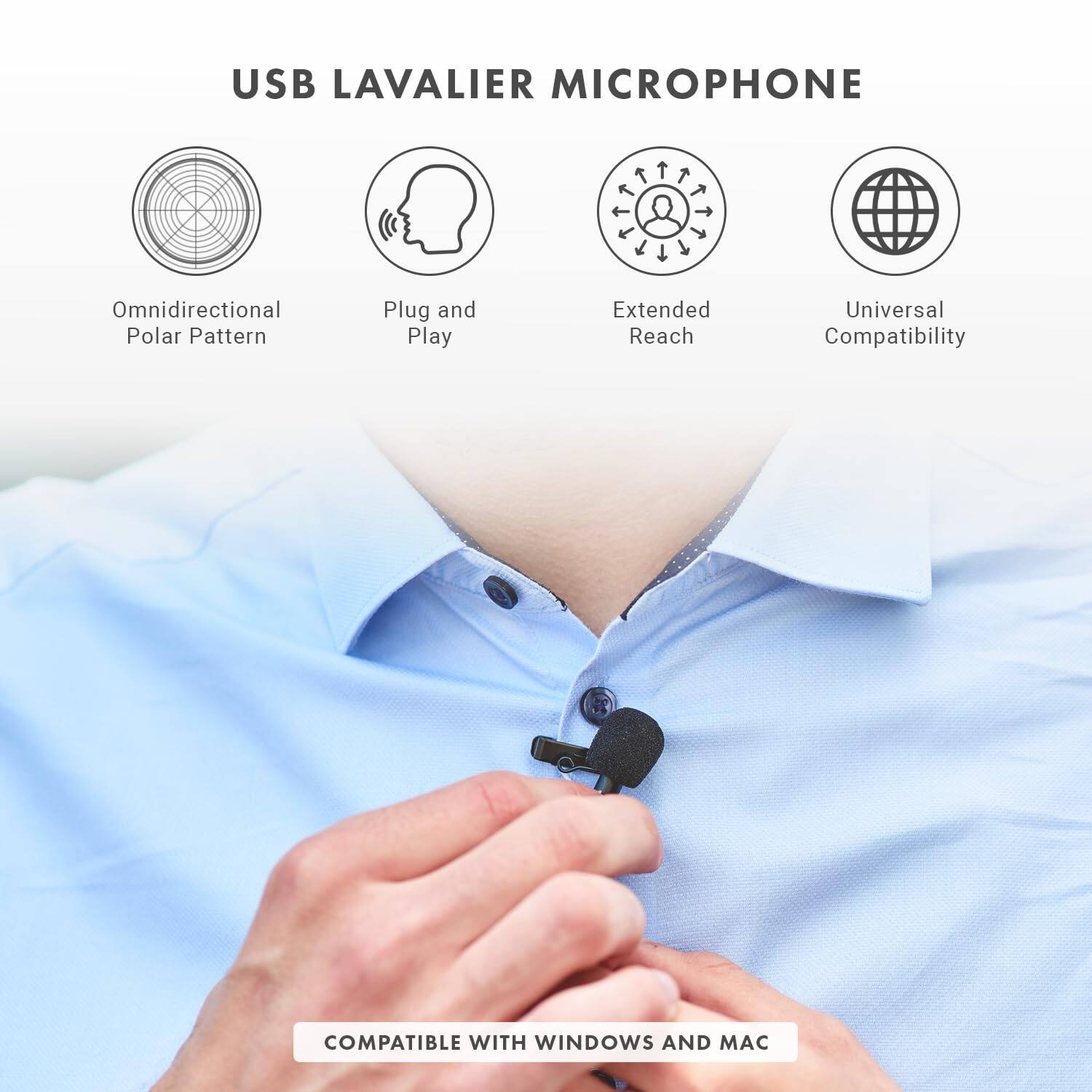 USB Lavalier Microphone

- Omnidirectional Polar Pattern
- Plug and Play
- Extended Reach
- Universal Compatibility

Compatible with Windows and Mac