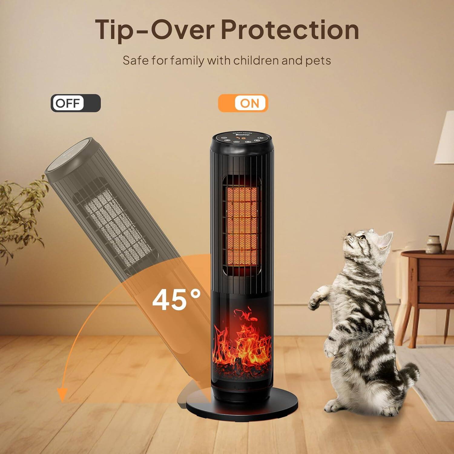 Tip-Over Protection  
Safe for family with children and pets  

OFF  
ON  

45°