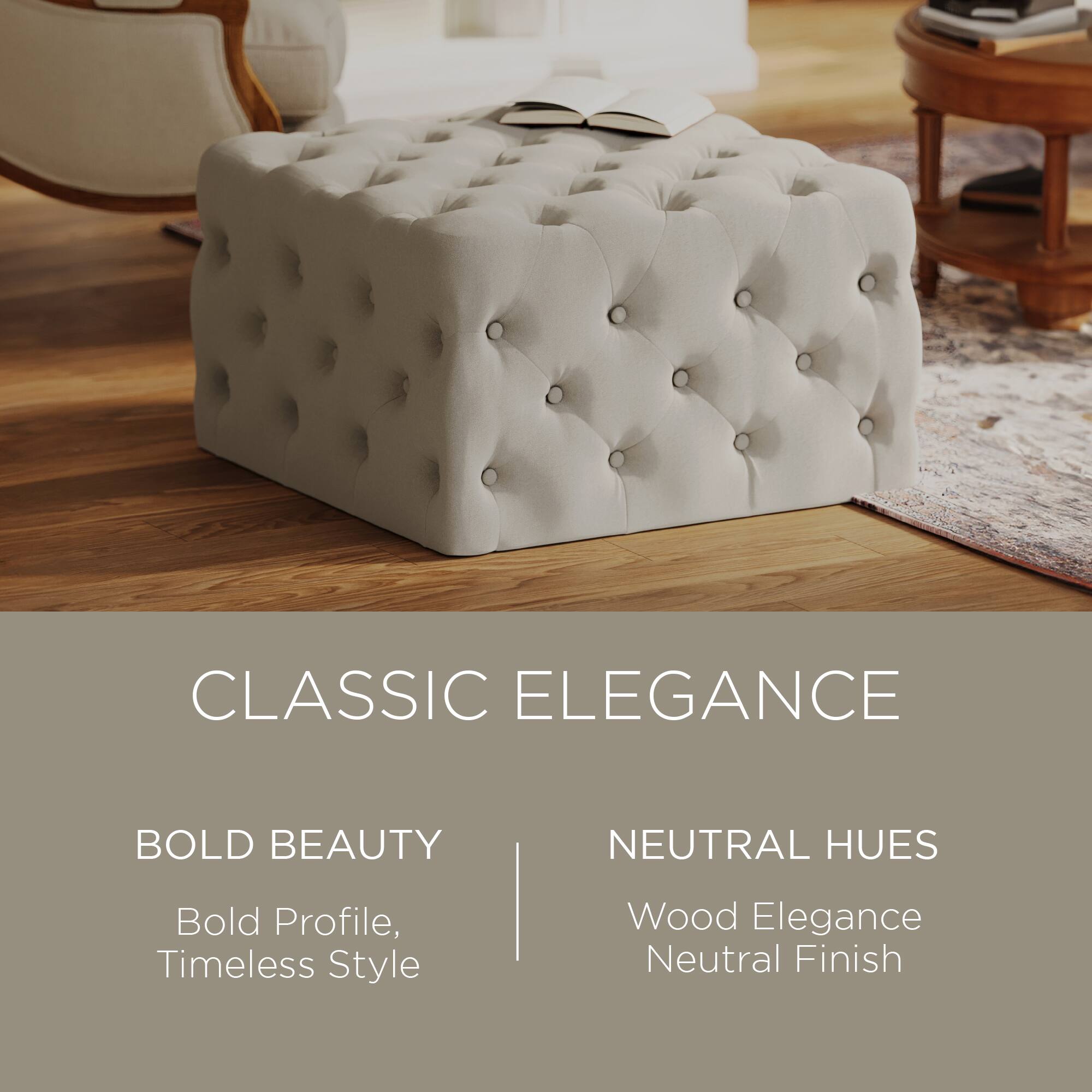 CLASSIC ELEGANCE

BOLD BEAUTY  
Bold Profile, Timeless Style

NEUTRAL HUES  
Wood Elegance  
Neutral Finish