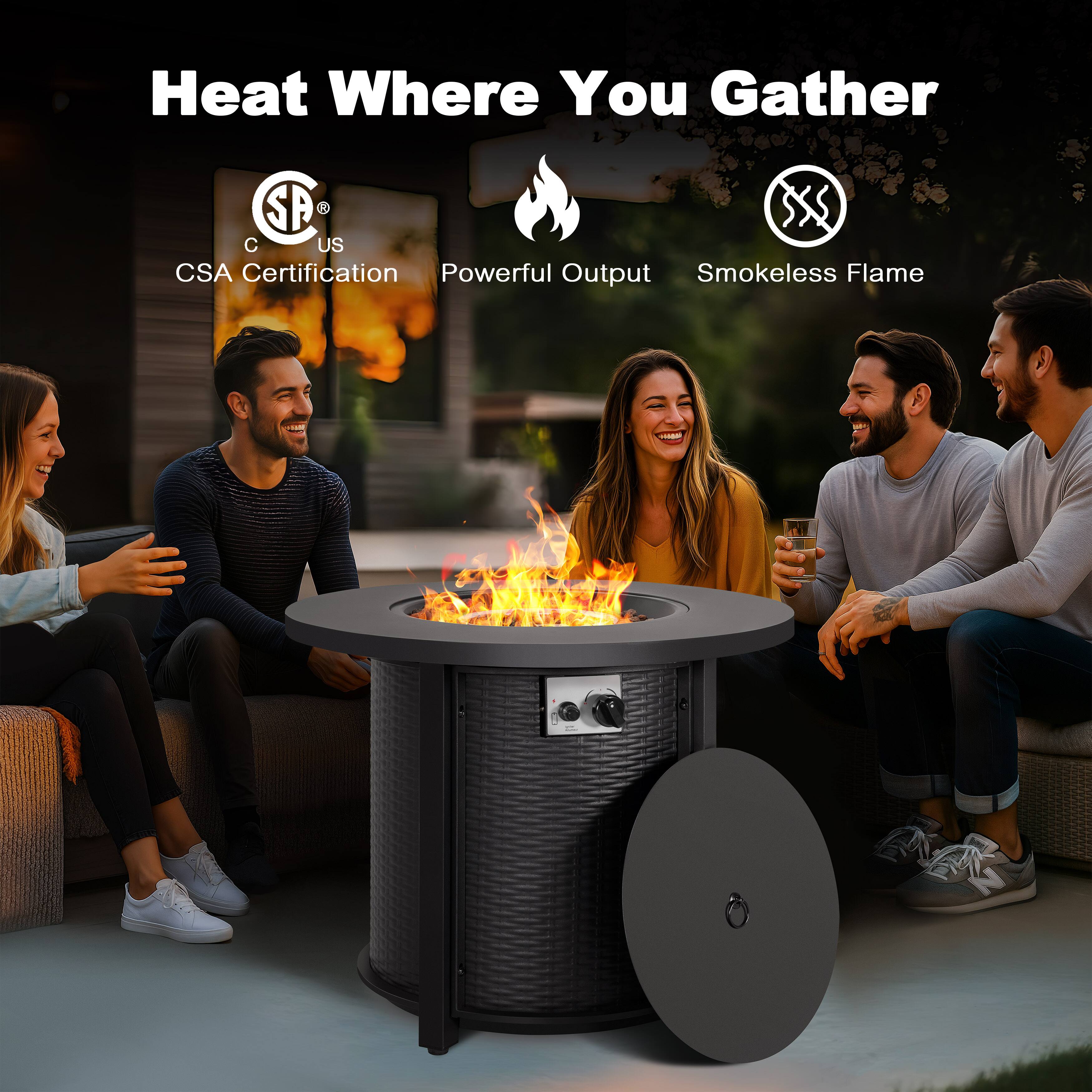 Heat Where You Gather

- CSA Certification
- Powerful Output
- Smokeless Flame