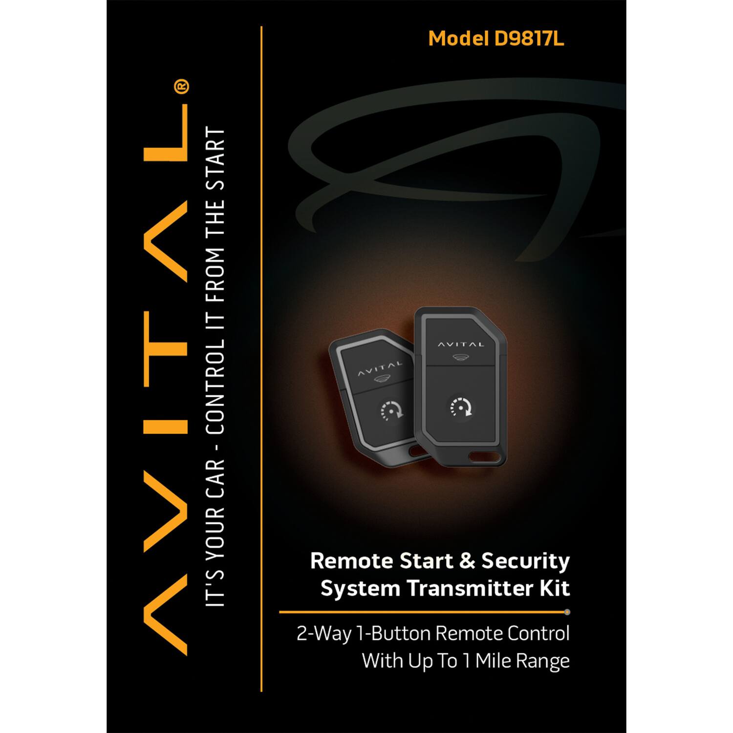 Model D9817L

AVITAL

IT'S YOUR CAR - CONTROL IT FROM THE START

Remote Start & Security System Transmitter Kit

2-Way 1-Button Remote Control With Up To 1 Mile Range