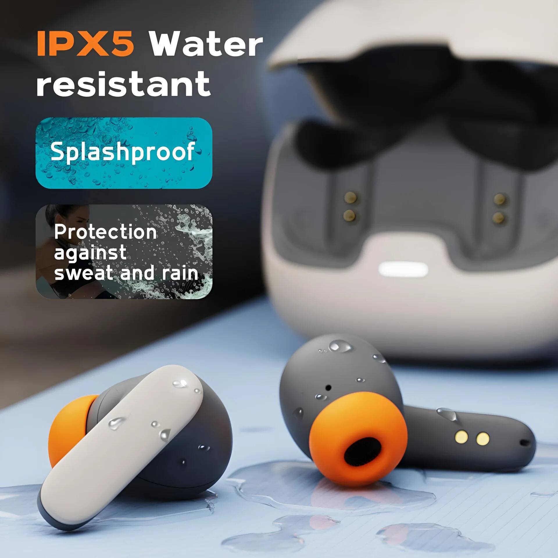 IPX5 Water resistant  
Splashproof  
Protection against sweat and rain