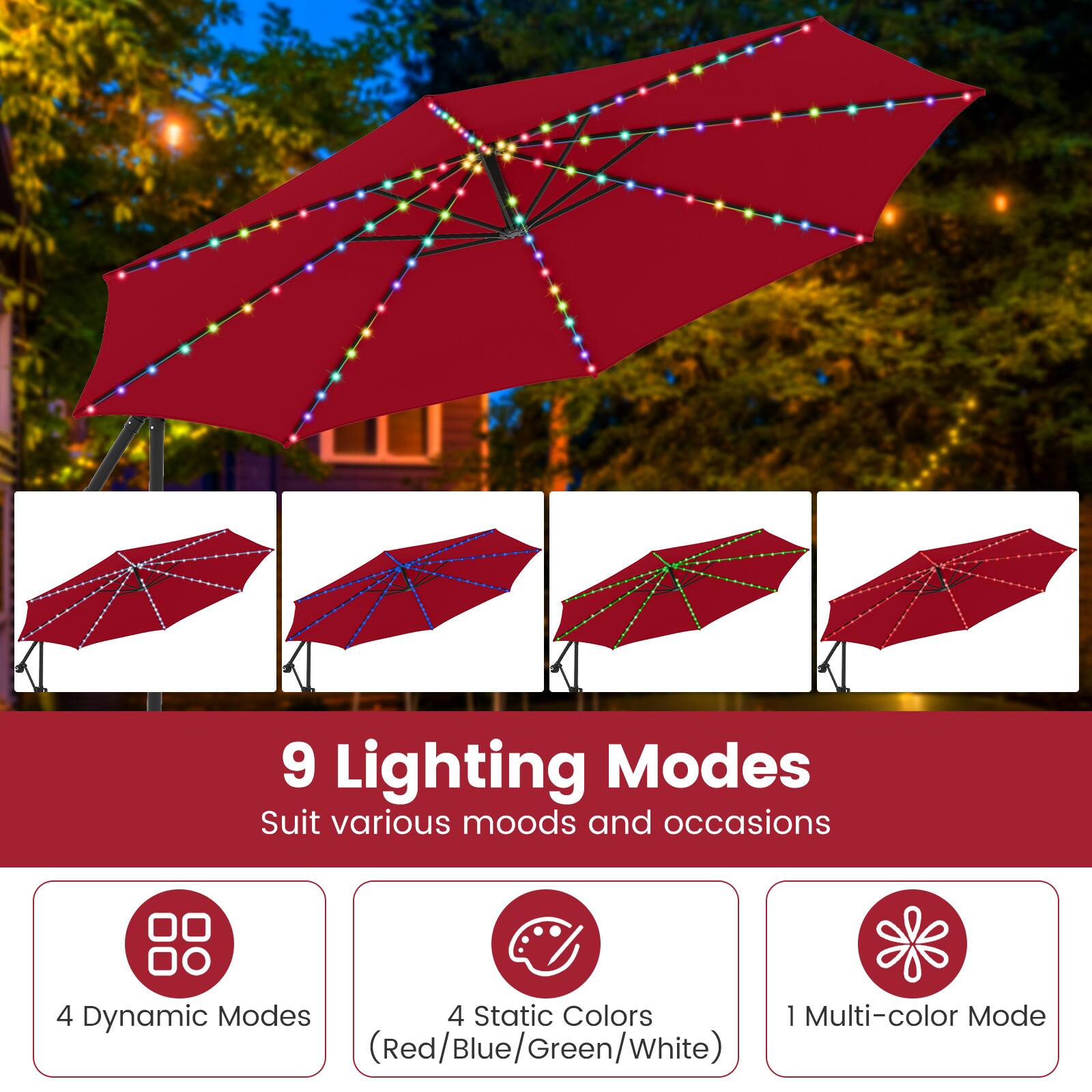 9 Lighting Modes  
Suit various moods and occasions  

4 Dynamic Modes  
4 Static Colors (Red/Blue/Green/White)  
1 Multi-color Mode