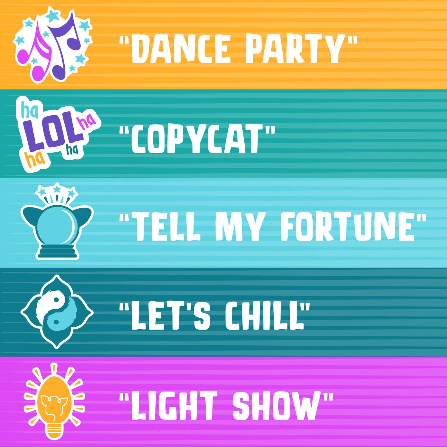 "DANCE PARTY" ha LOL ha ha "COPYCAT" ha "TELL MY FORTUNE" "LET'S CHILL" "LIGHT SHOW"