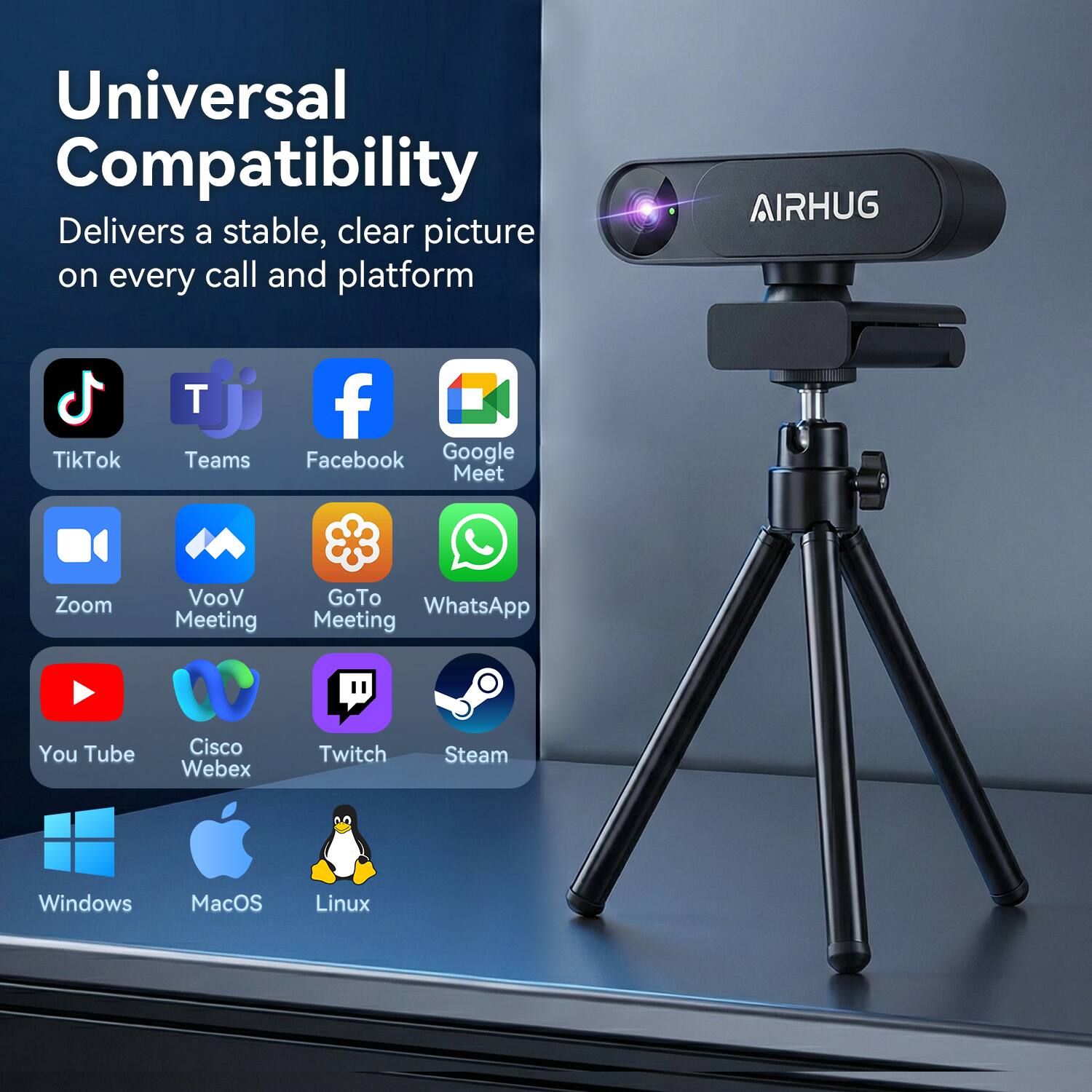 Universal Compatibility  
Delivers a stable, clear picture on every call and platform

AIRHUG

TikTok  
Teams  
Facebook  
Google Meet  
Zoom  
VooV Meeting  
GoTo Meeting  
WhatsApp  
YouTube  
Cisco Webex  
Twitch  
Steam  
Windows  
MacOS  
Linux