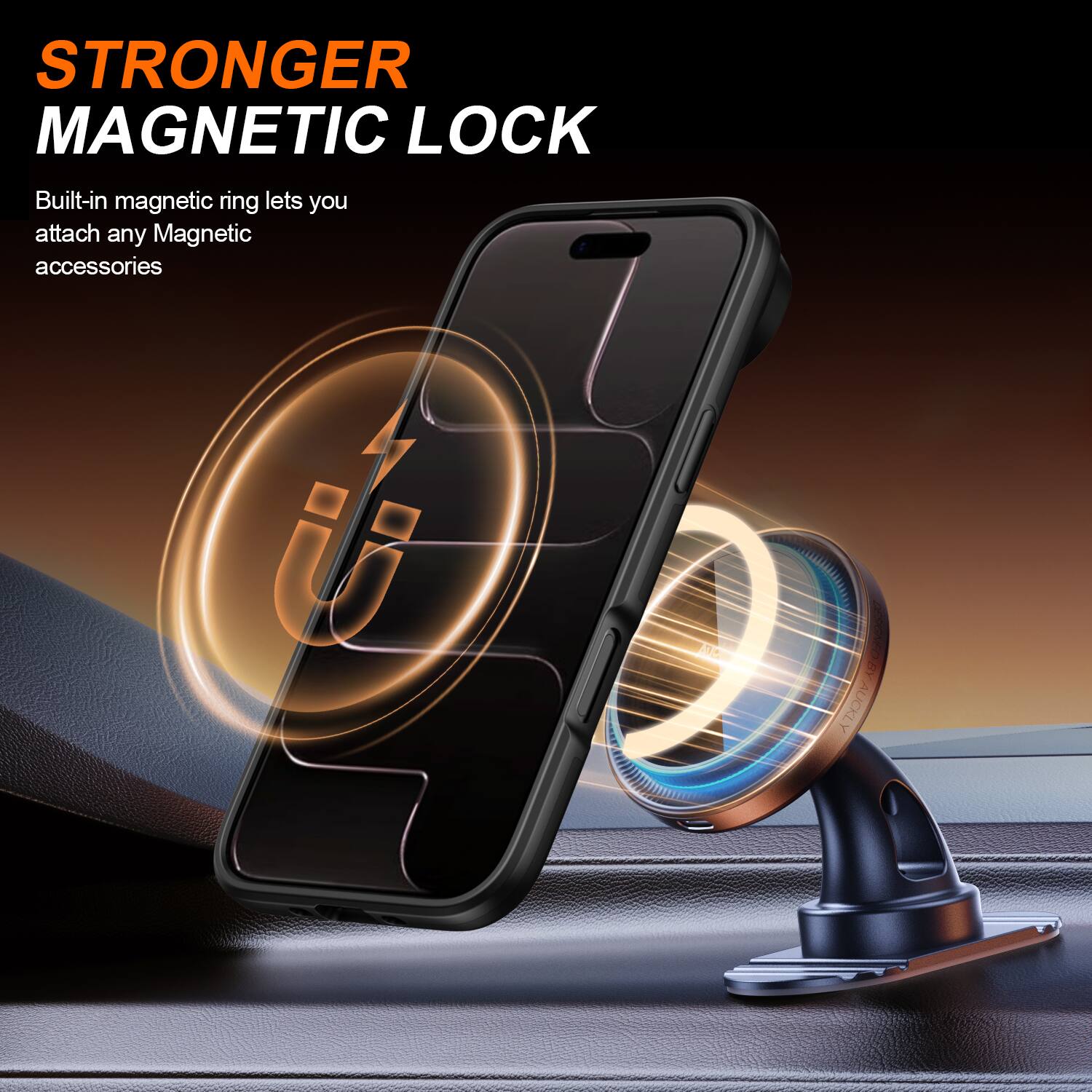 STRONGER MAGNETIC LOCK  
Built-in magnetic ring lets you attach any Magnetic accessories