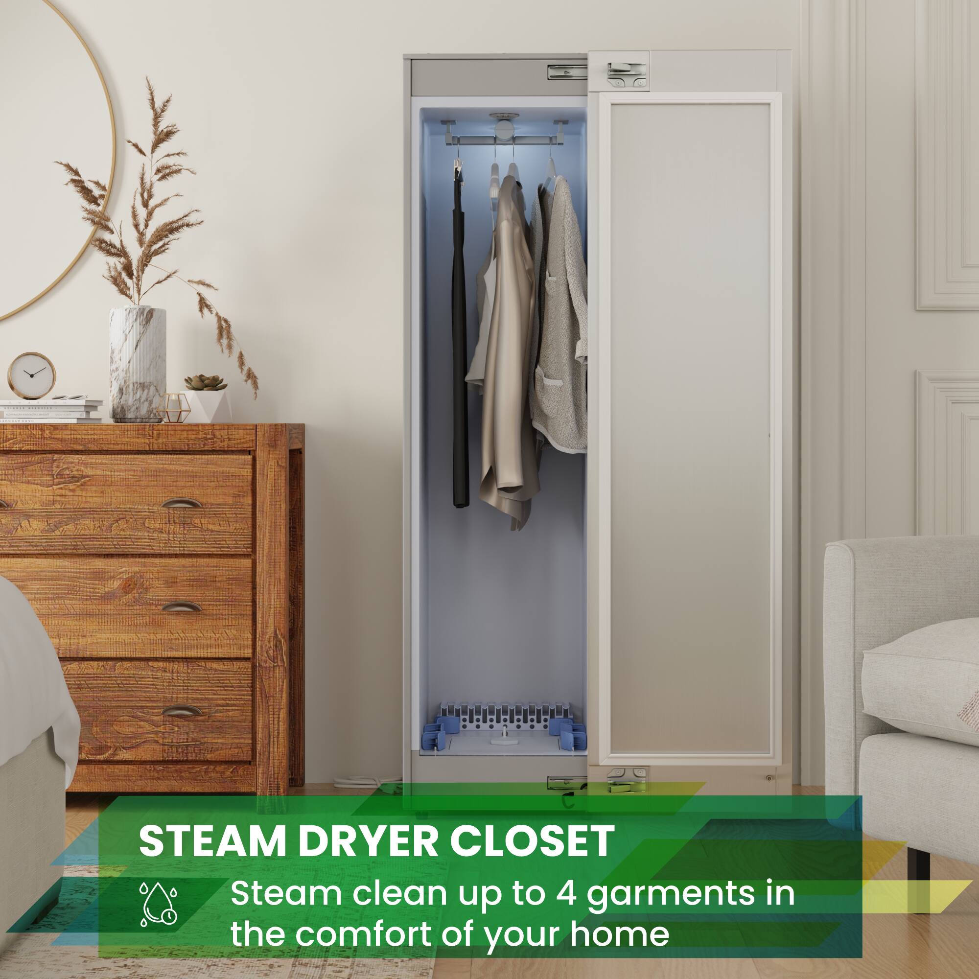 STEAM DRYER CLOSET  
Steam clean up to 4 garments in the comfort of your home
