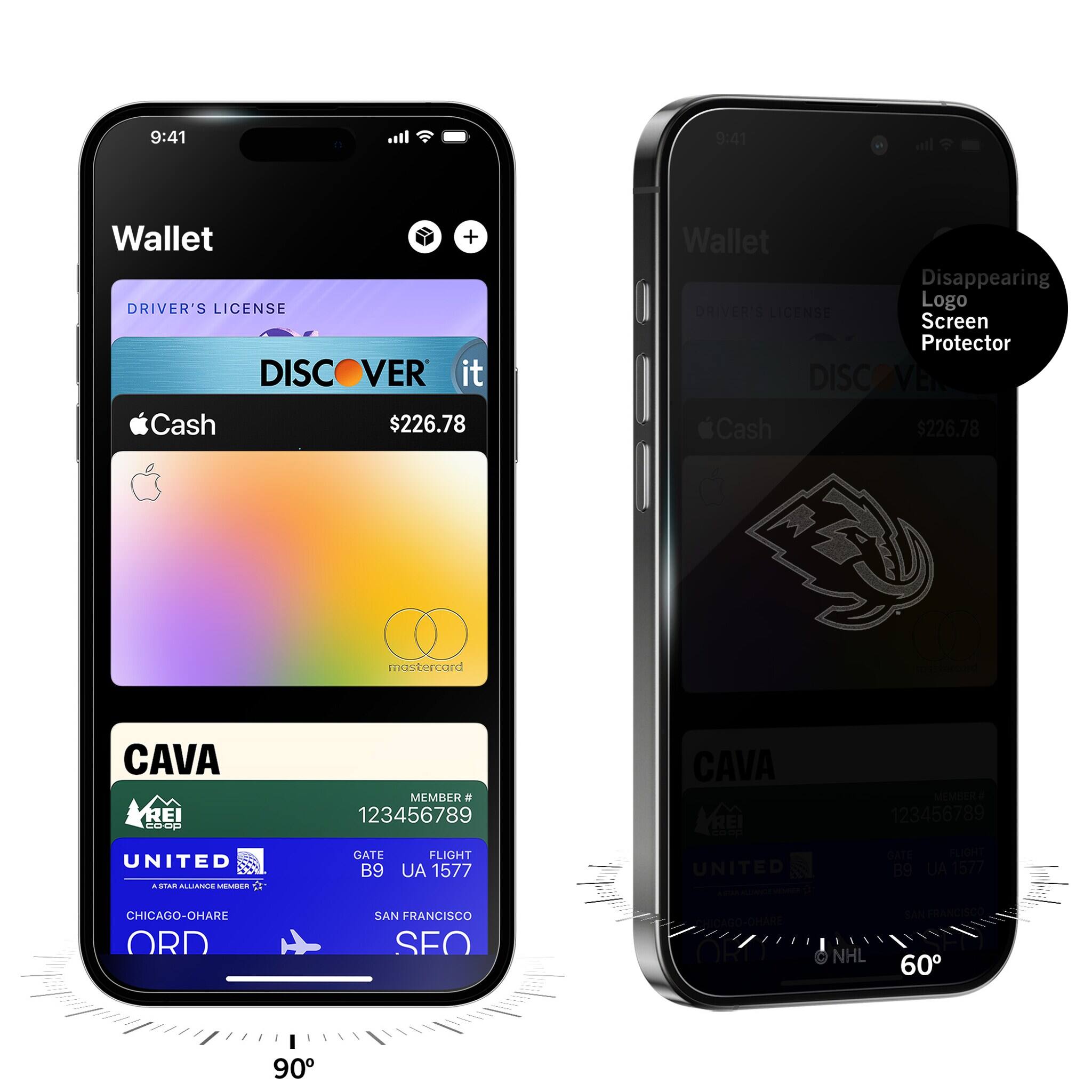 9:41  
Wallet  
DRIVER'S LICENSE  
DISCOVER it  
Cash $226.78  
CAVA  
MEMBER # 123456789  
GATE B9  
FLIGHT UA 1577  
CHICAGO-O'HARE ORD  
SAN FRANCISCO SFO  

9:41  
Wallet  
DRIVER'S LICENSE  
DISCOVER it  
Cash $226.78  
CAVA  
MEMBER # 123456789  
GATE B9  
FLIGHT UA 1577  
CHICAGO-O'HARE ORD  
SAN FRANCISCO SFO  

Disappearing Logo Screen Protector