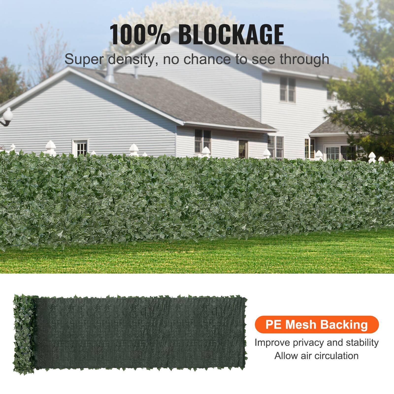 100% BLOCKAGE
Super density, no chance to see through
PE Mesh Backing
Improve privacy and stability
Allow air circulation