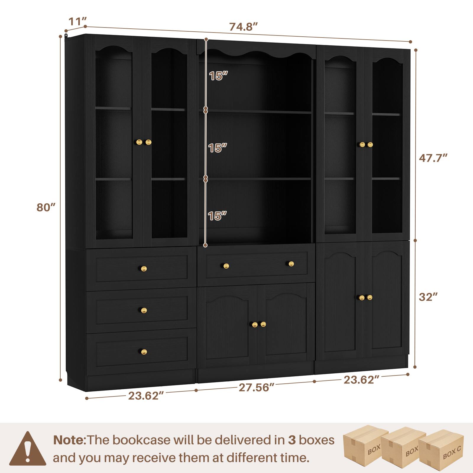 11" 74.8" 15" 15" 47.7" 80" 15" 32" 23.62" 27.56" 23.62"

Note: The bookcase will be delivered in 3 boxes and you may receive them at different times.