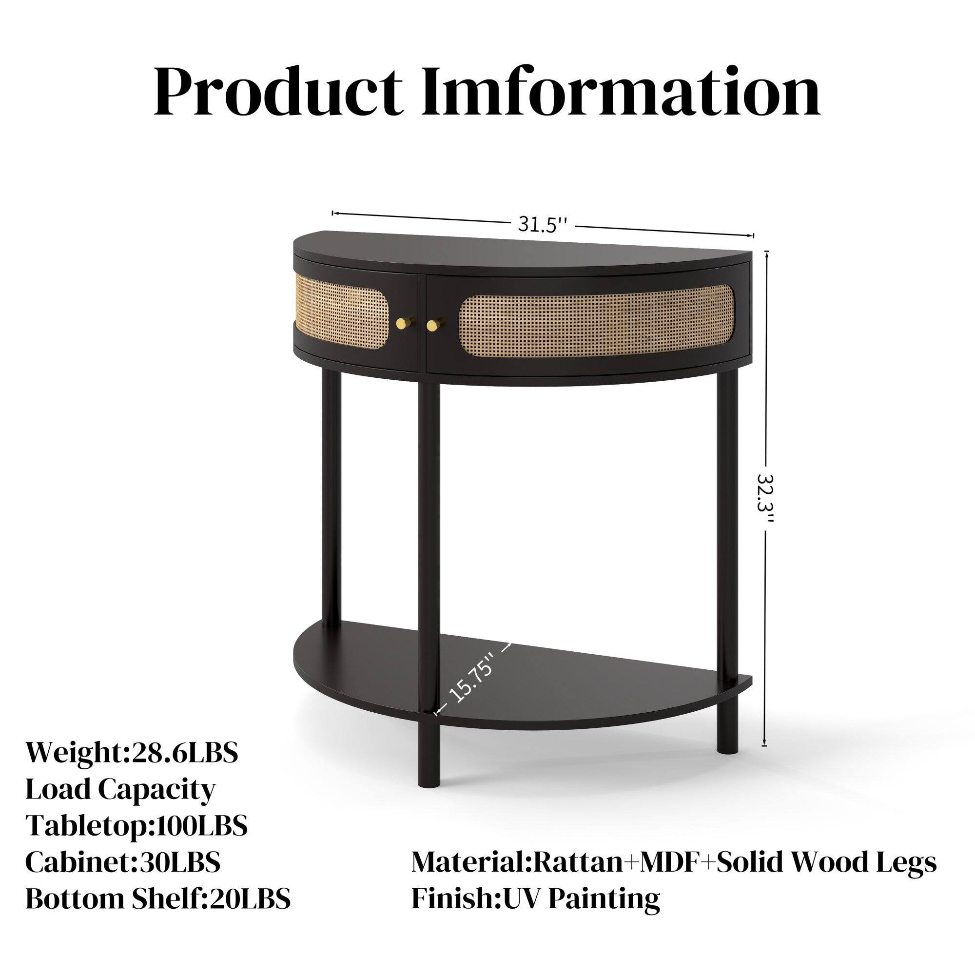 Product Information

- Weight: 28.6LBS
- Load Capacity
  - Tabletop: 100LBS
  - Cabinet: 30LBS
  - Bottom Shelf: 20LBS
- Material: Rattan + MDF + Solid Wood Legs
- Finish: UV Painting

Dimensions:
- 31.5" (Width)
- 32.3" (Height)
- 15.75" (Depth)
