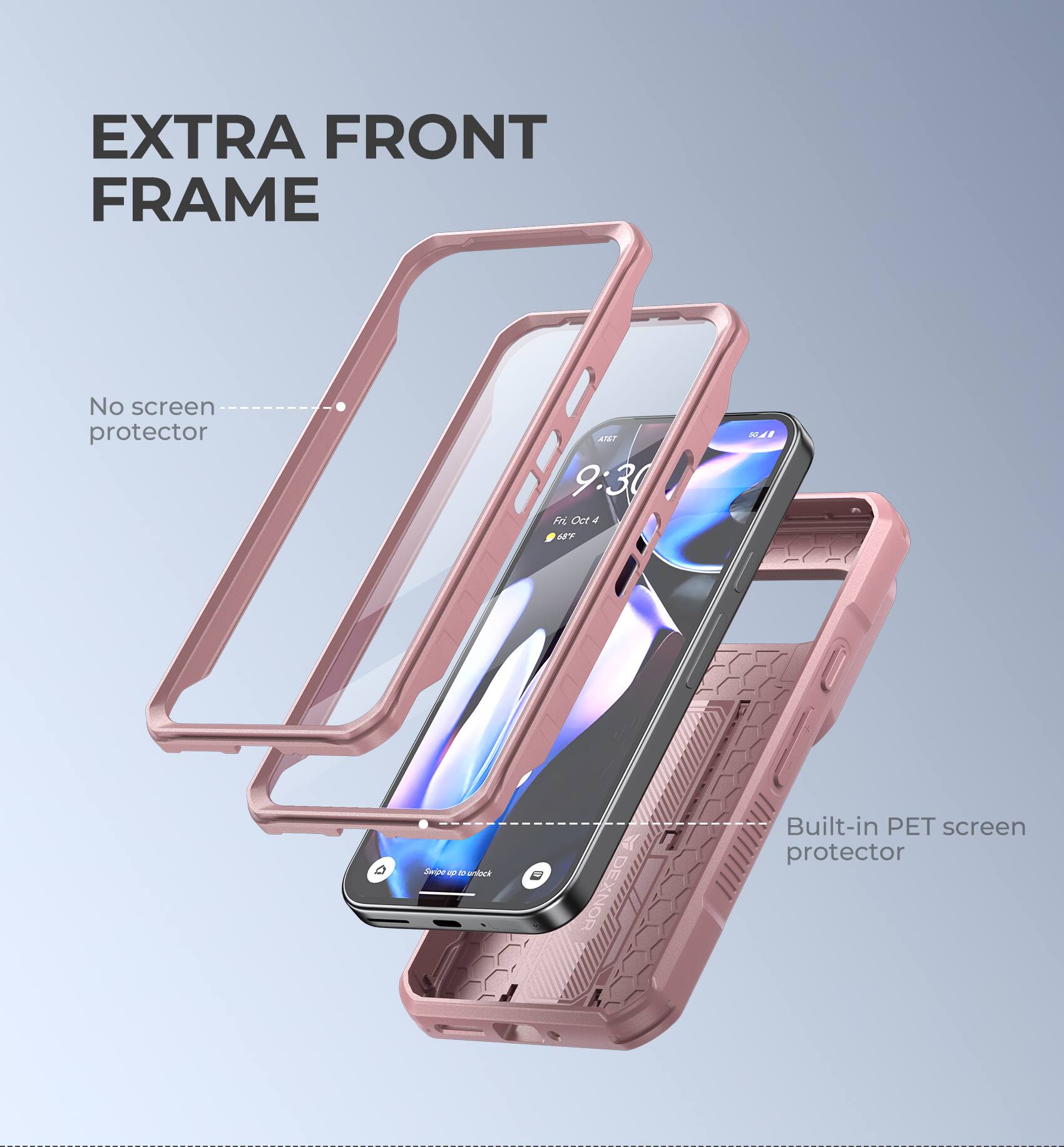EXTRA FRONT FRAME
No screen protector
Built-in PET screen protector
