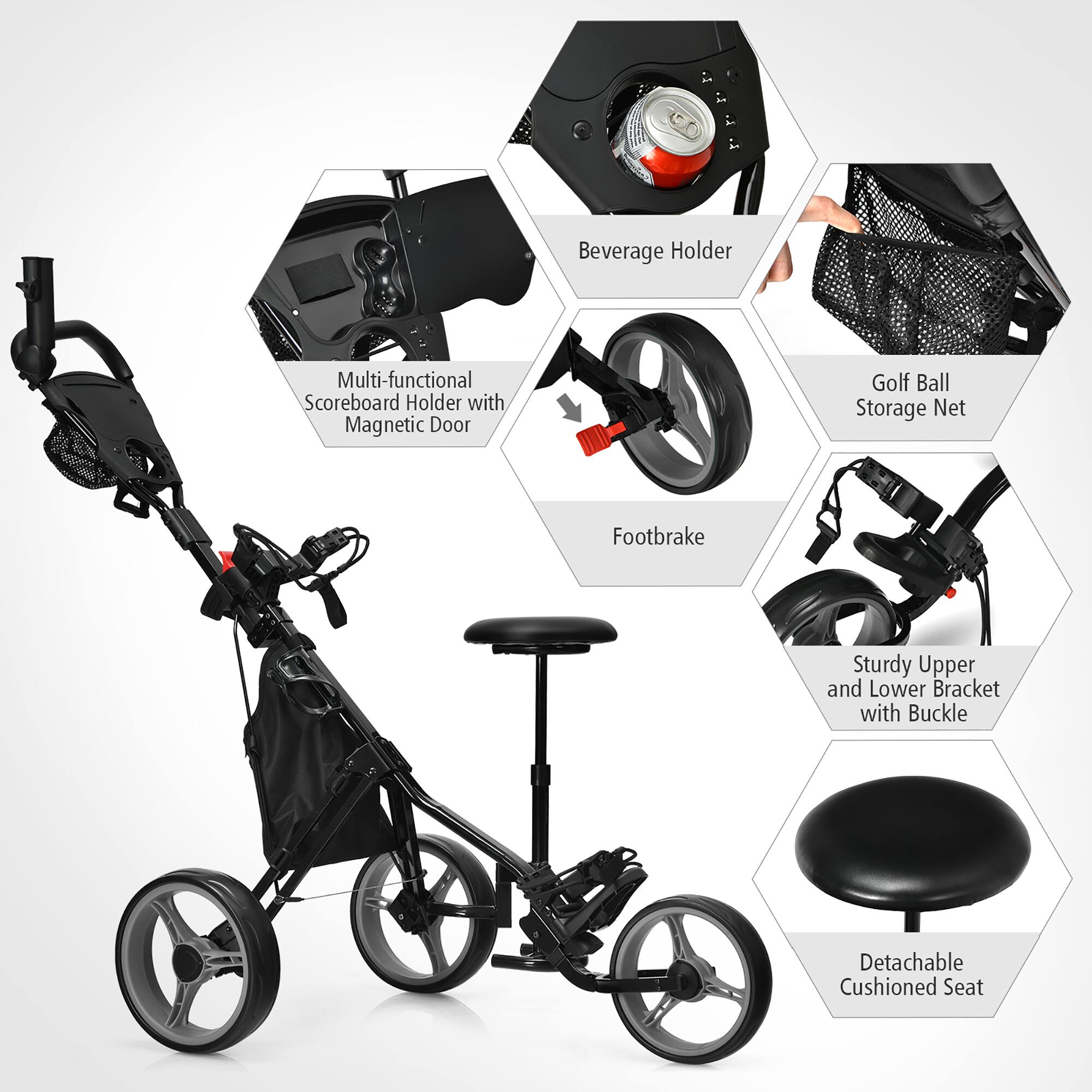 Beverage Holder  
Multi-functional Scoreboard Holder with Magnetic Door  
Golf Ball Storage Net  
Footbrake  
Sturdy Upper and Lower Bracket with Buckle  
Detachable Cushioned Seat