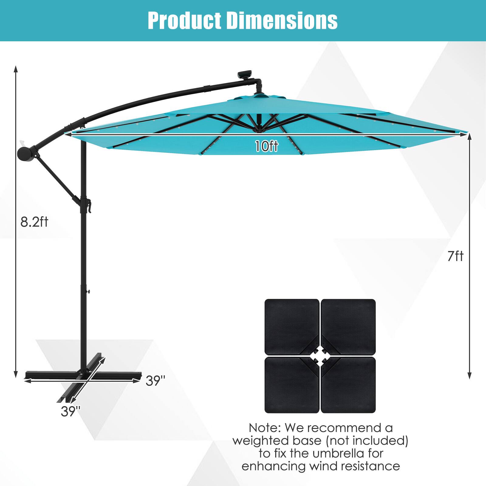 Product Dimensions: 10ft, 8.2ft, 7ft, 39", 39"

Note: We recommend a weighted base (not included) to fix the umbrella for enhancing wind resistance.