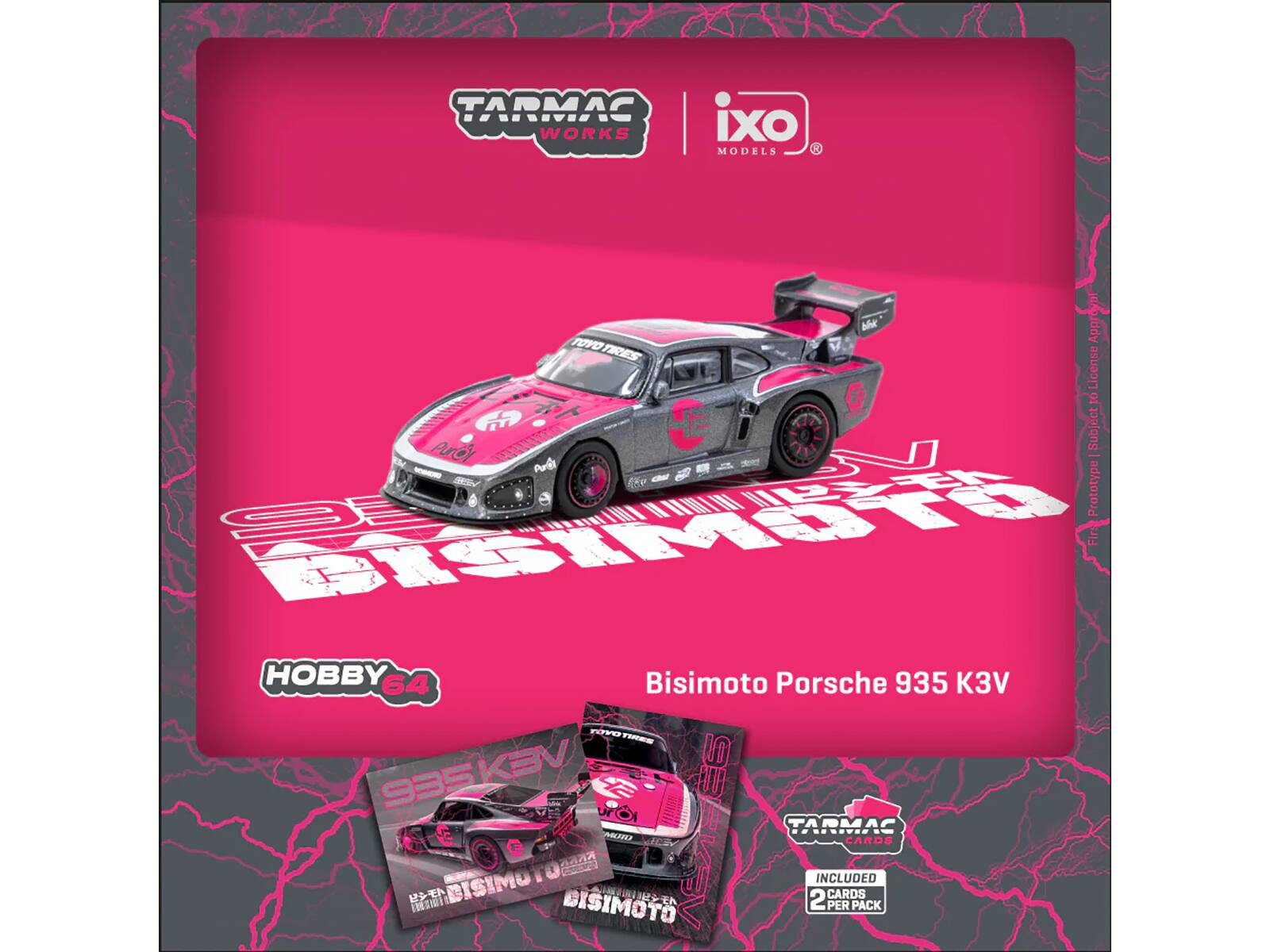 TARMAC WORKS  
ixo MODELS  

Bisimoto Porsche 935 K3V  

Hobby 64  

TARMAC CARDS  
INCLUDED 2 CARDS PER PACK  

TOYO TIRES  
Bisimoto  

Subject to License Agreement