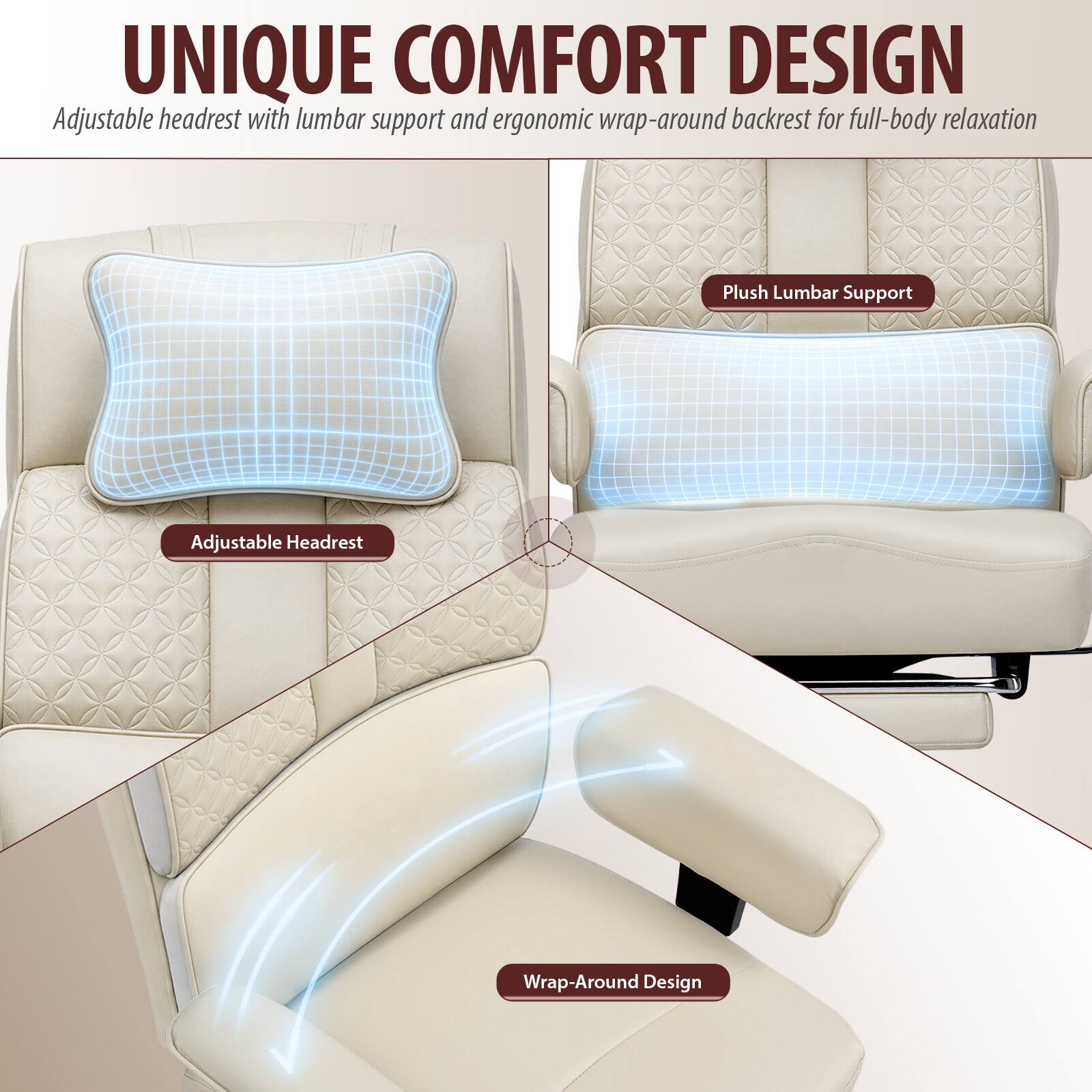UNIQUE COMFORT DESIGN  
Adjustable headrest with lumbar support and ergonomic wrap-around backrest for full-body relaxation  

Plush Lumbar Support  
Adjustable Headrest  
Wrap-Around Design