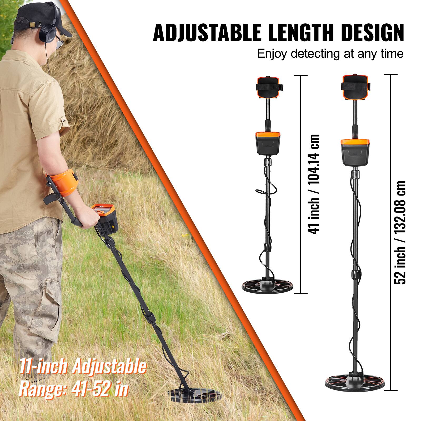 ADJUSTABLE LENGTH DESIGN  
Enjoy detecting at any time  

11-inch Adjustable Range: 41-52 in  

41 inch / 104.14 cm  
52 inch / 132.08 cm