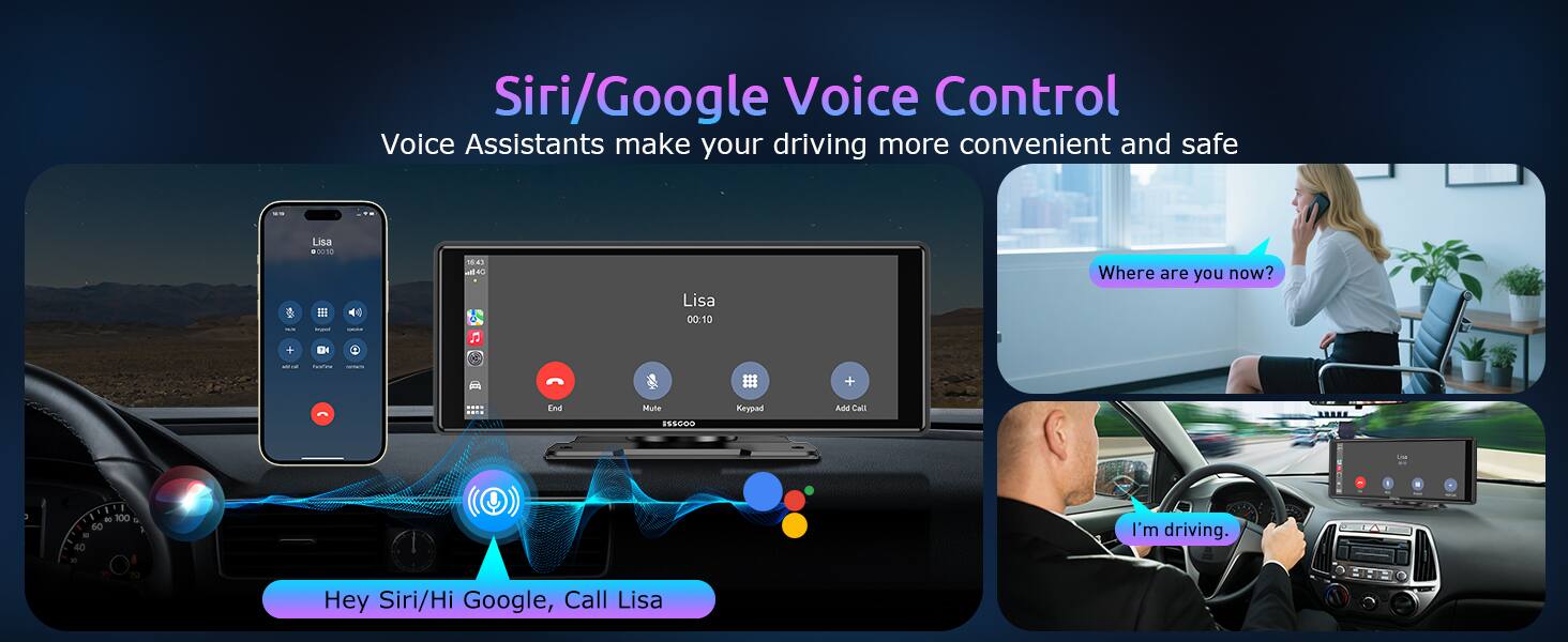 Siri/Google Voice Control Voice Assistants make your driving more convenient and safe

Lisa 2030 II - 0 - 4 E

Lisa 00:10

Where are you now?

I'm driving.

Hey Siri/Hi Google, Call Lisa