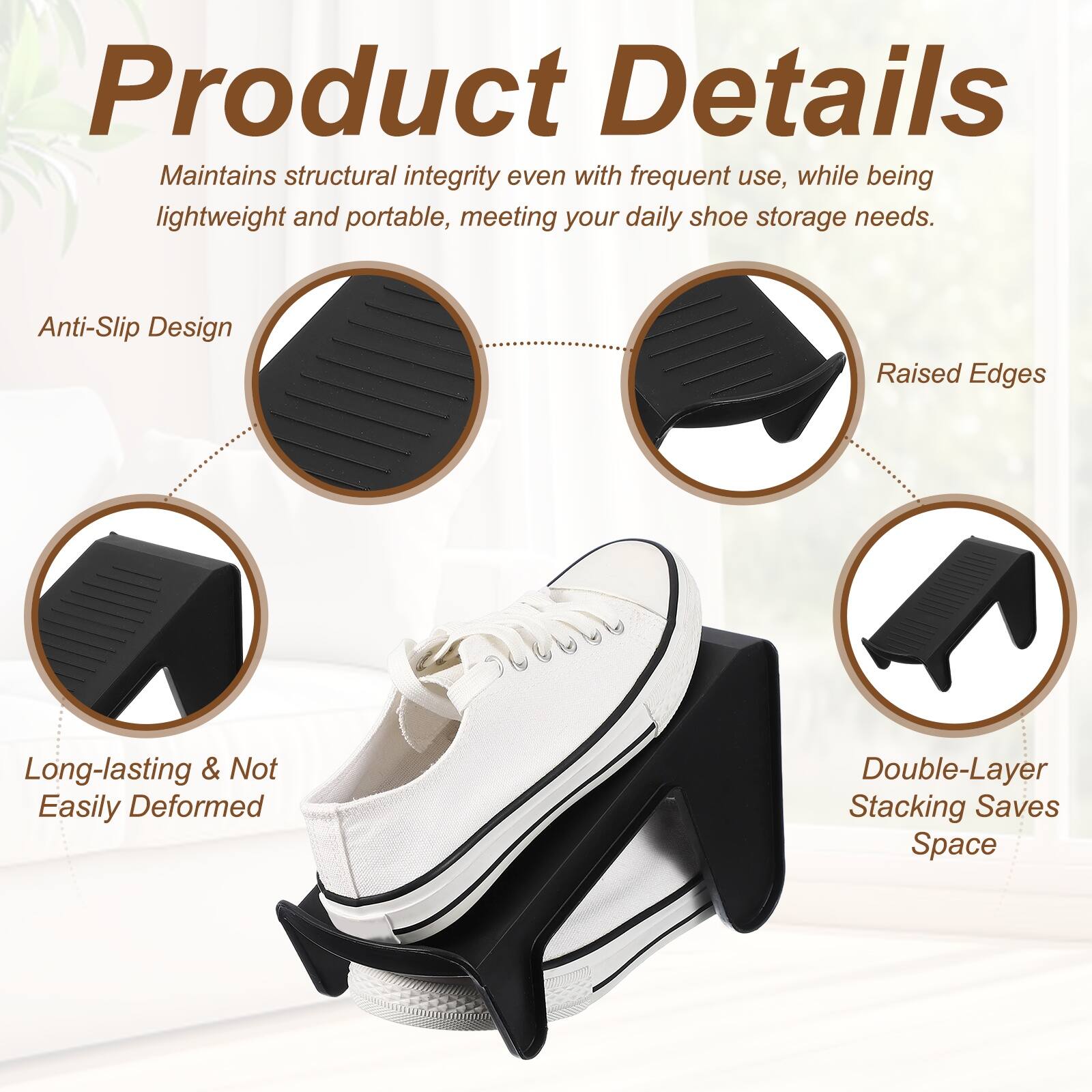 Product Details

Maintains structural integrity even with frequent use, while being lightweight and portable, meeting your daily shoe storage needs.

- Anti-Slip Design
- Raised Edges
- Long-lasting & Not Easily Deformed
- Double-Layer Stacking Saves Space