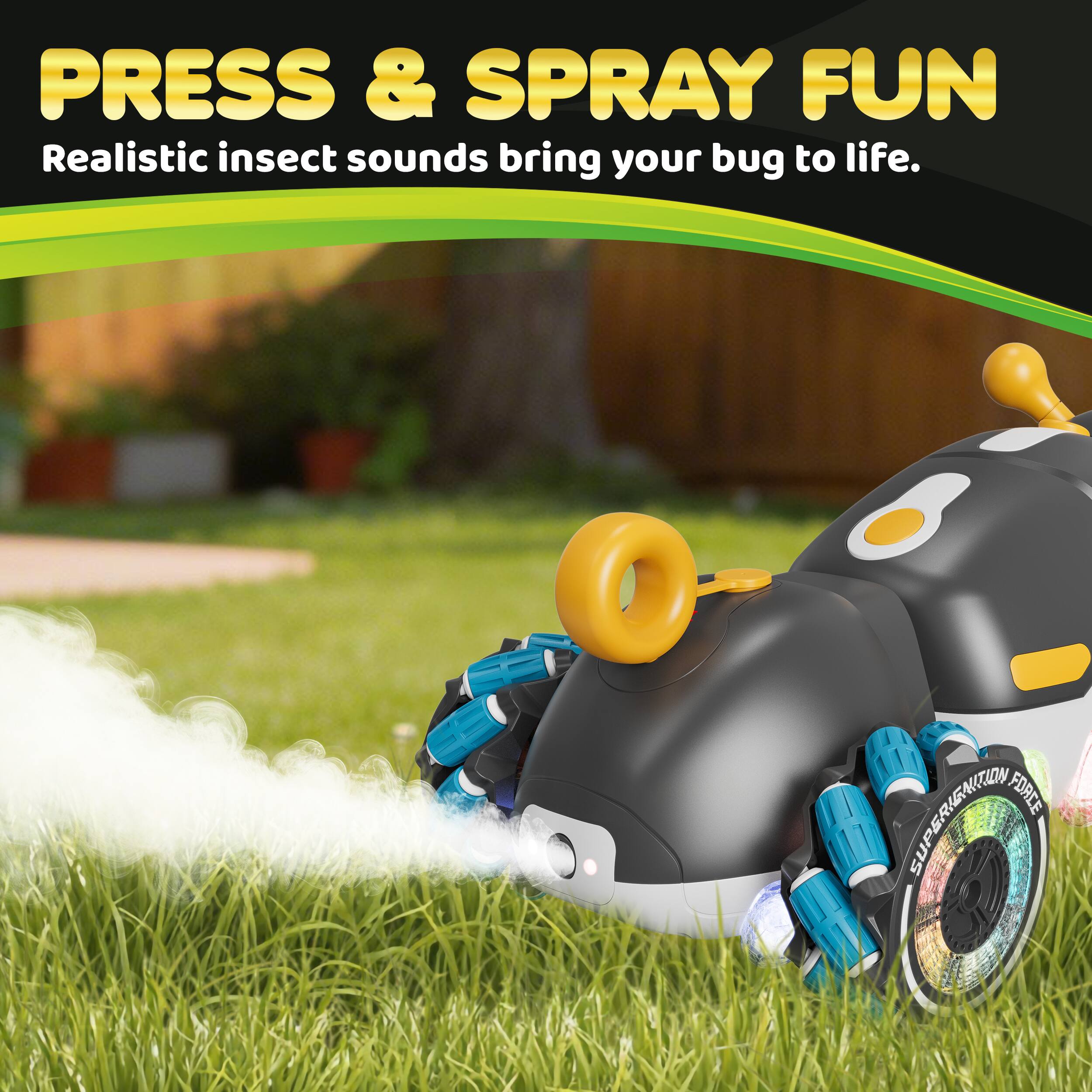 PRESS & SPRAY FUN  
Realistic insect sounds bring your bug to life.  
SUPERINNOVATION FORCE