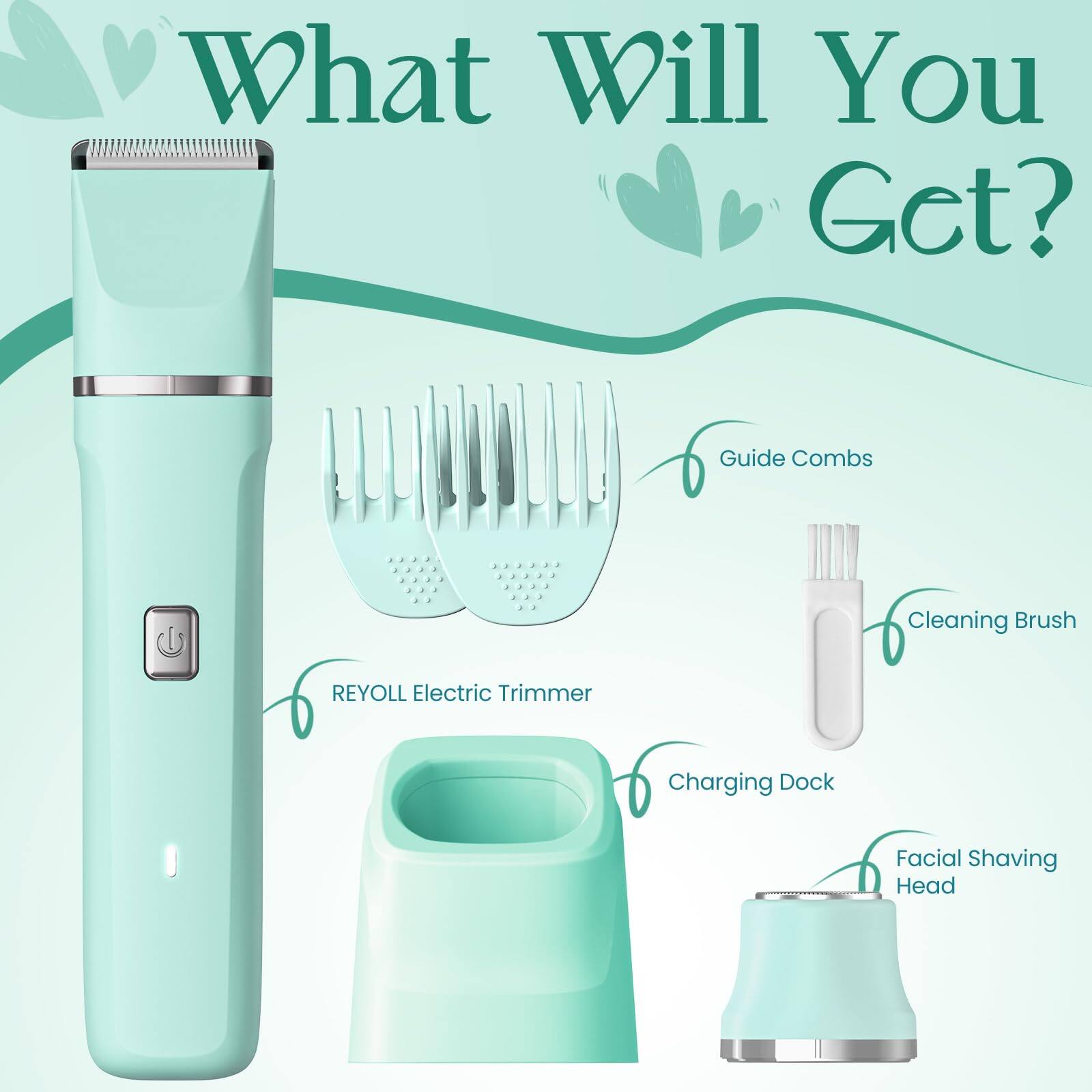 What Will You Get?  
Guide Combs  
Cleaning Brush  
REYOLL Electric Trimmer  
Charging Dock  
Facial Shaving Head